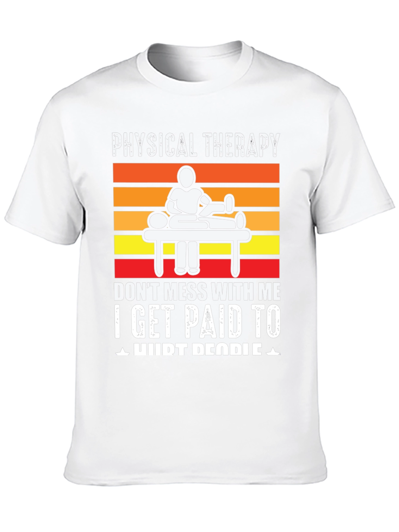 Physical Therapy T-Shirt: I Get Paid to Hurt People