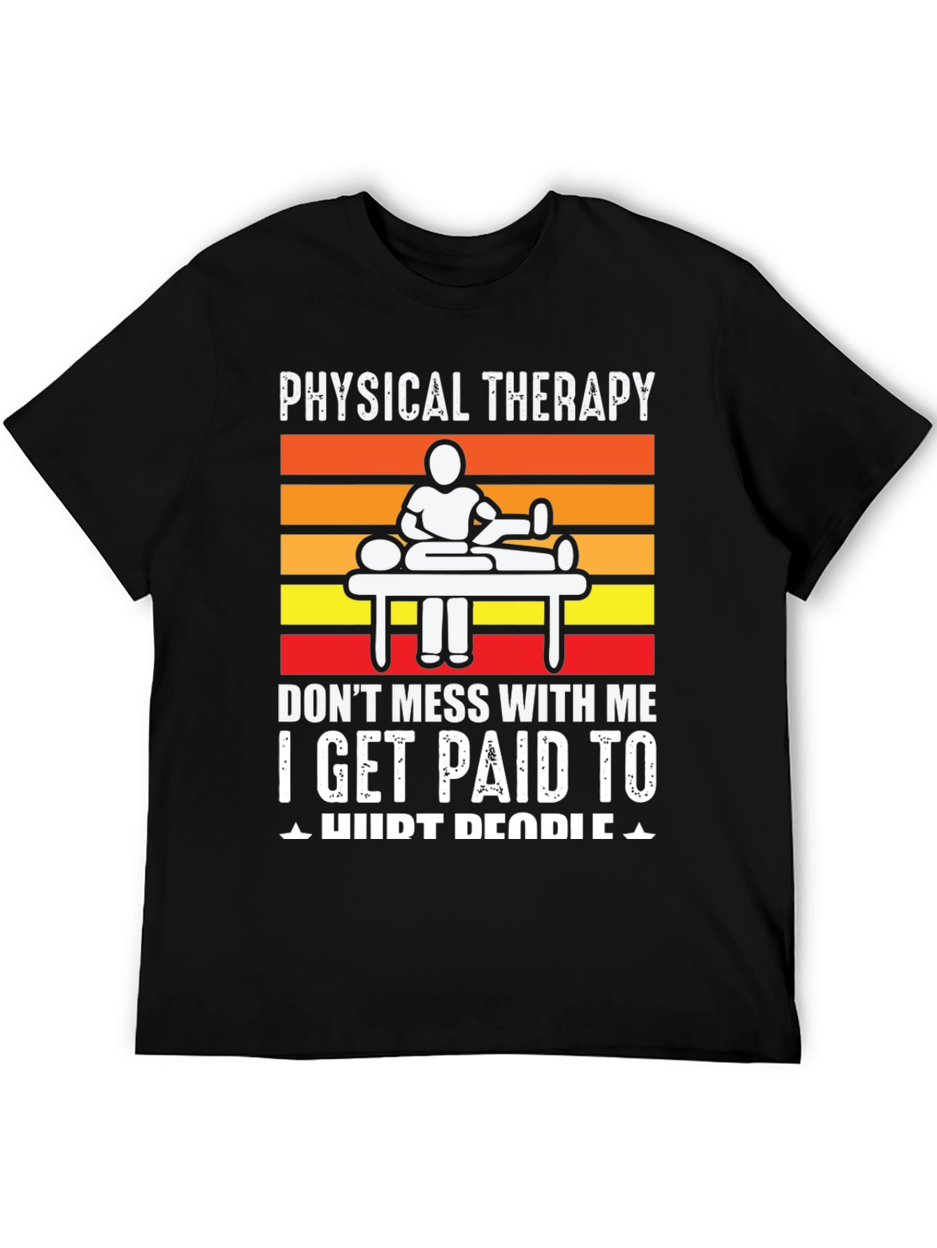 Physical Therapy T-Shirt: I Get Paid to Hurt People