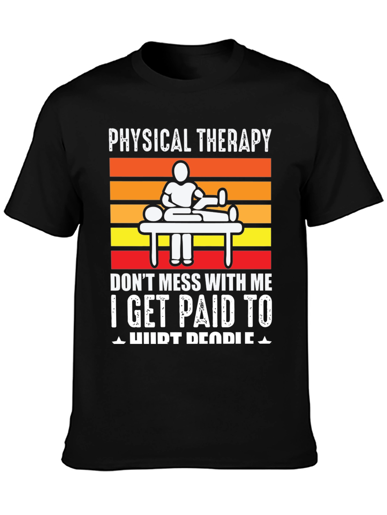 Physical Therapy T-Shirt: I Get Paid to Hurt People