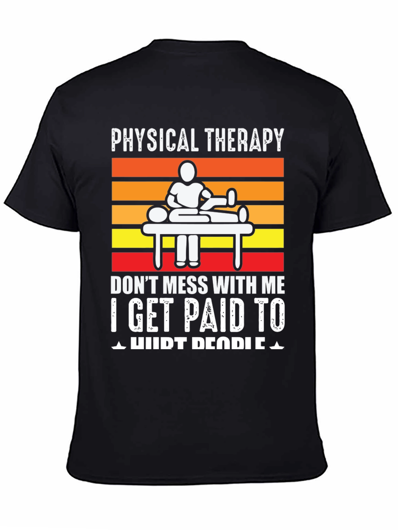 Physical Therapy T-Shirt: I Get Paid to Hurt People