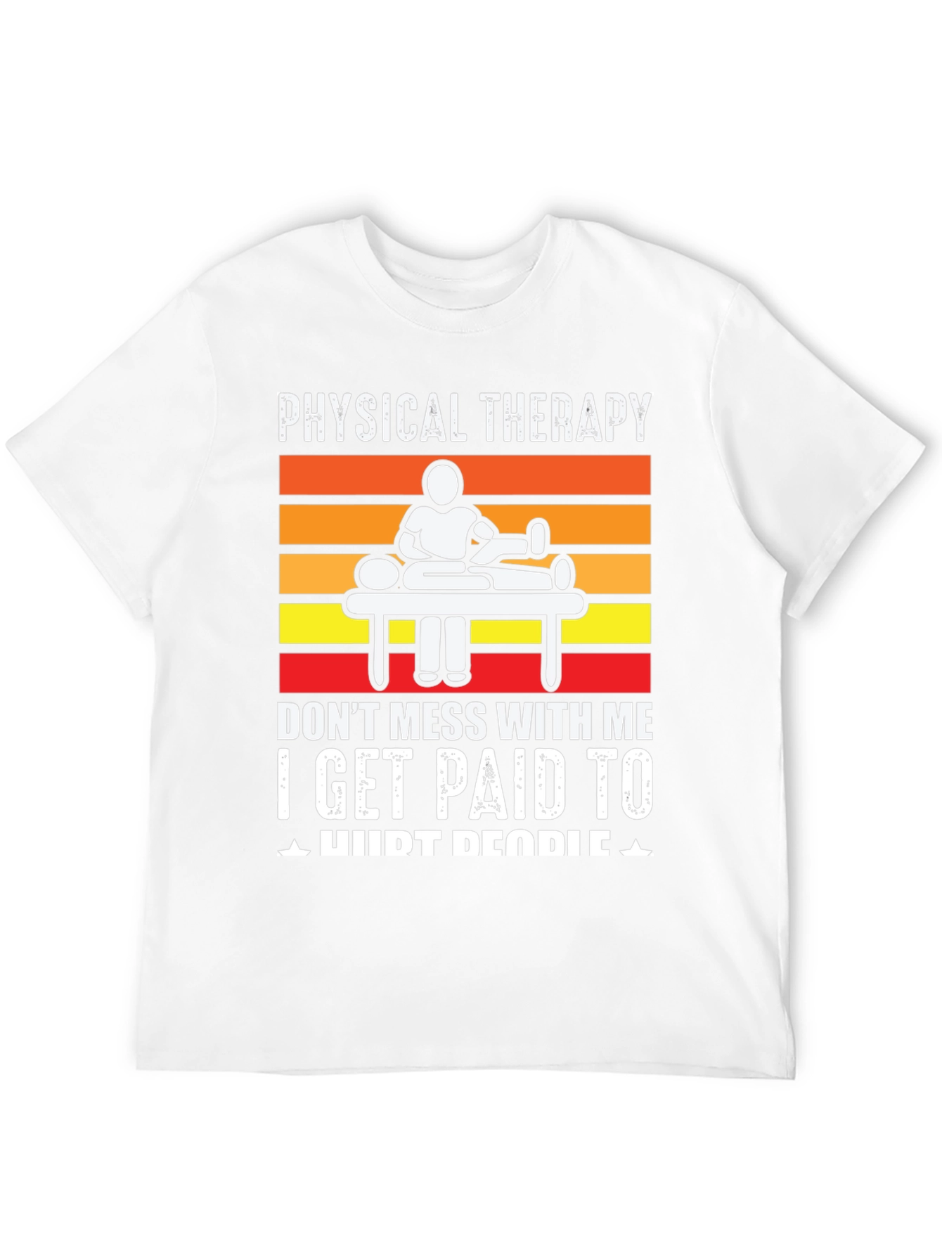 Physical Therapy T-Shirt: I Get Paid to Hurt People
