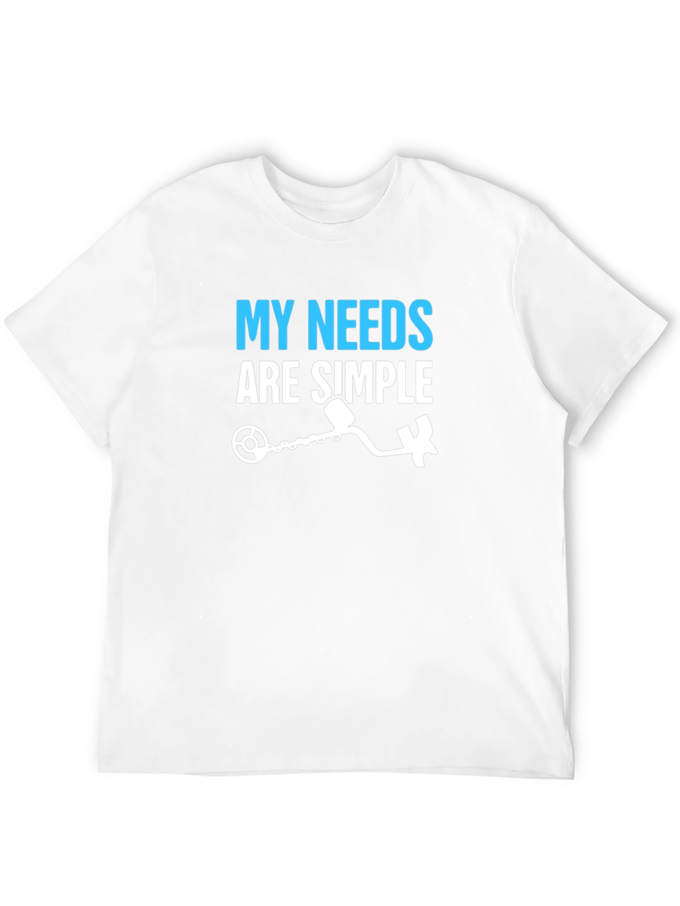 My Needs Are Simple Metal Detecting T-Shirt