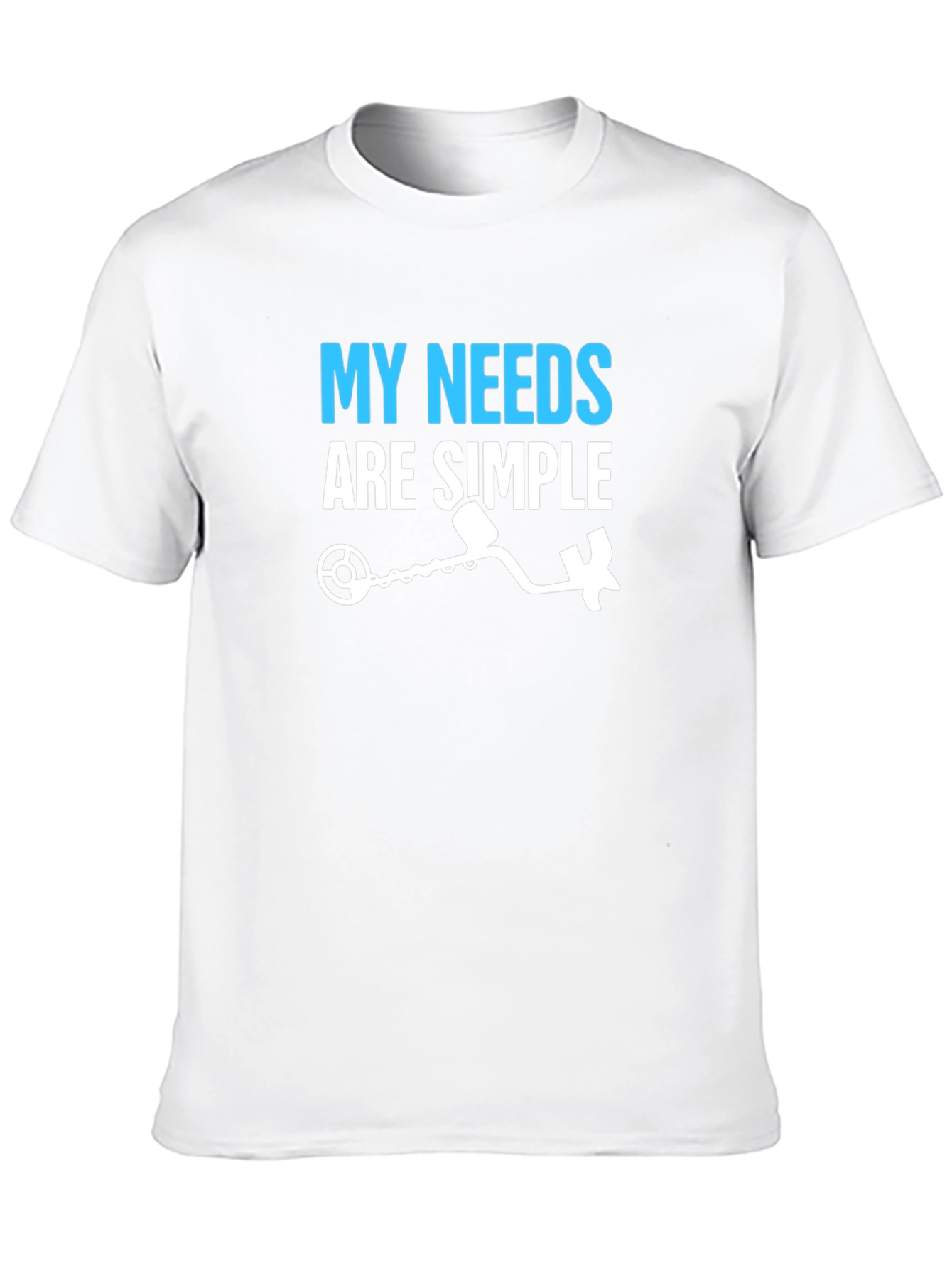 My Needs Are Simple Metal Detecting T-Shirt