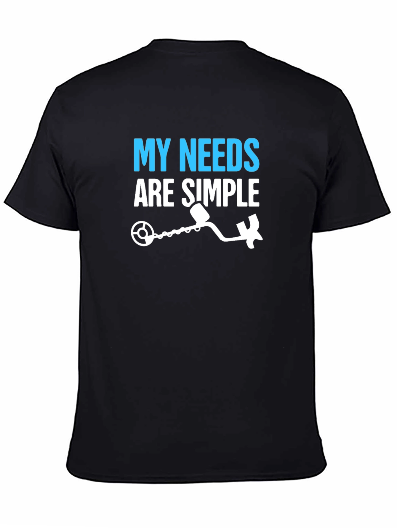 My Needs Are Simple Metal Detecting T-Shirt