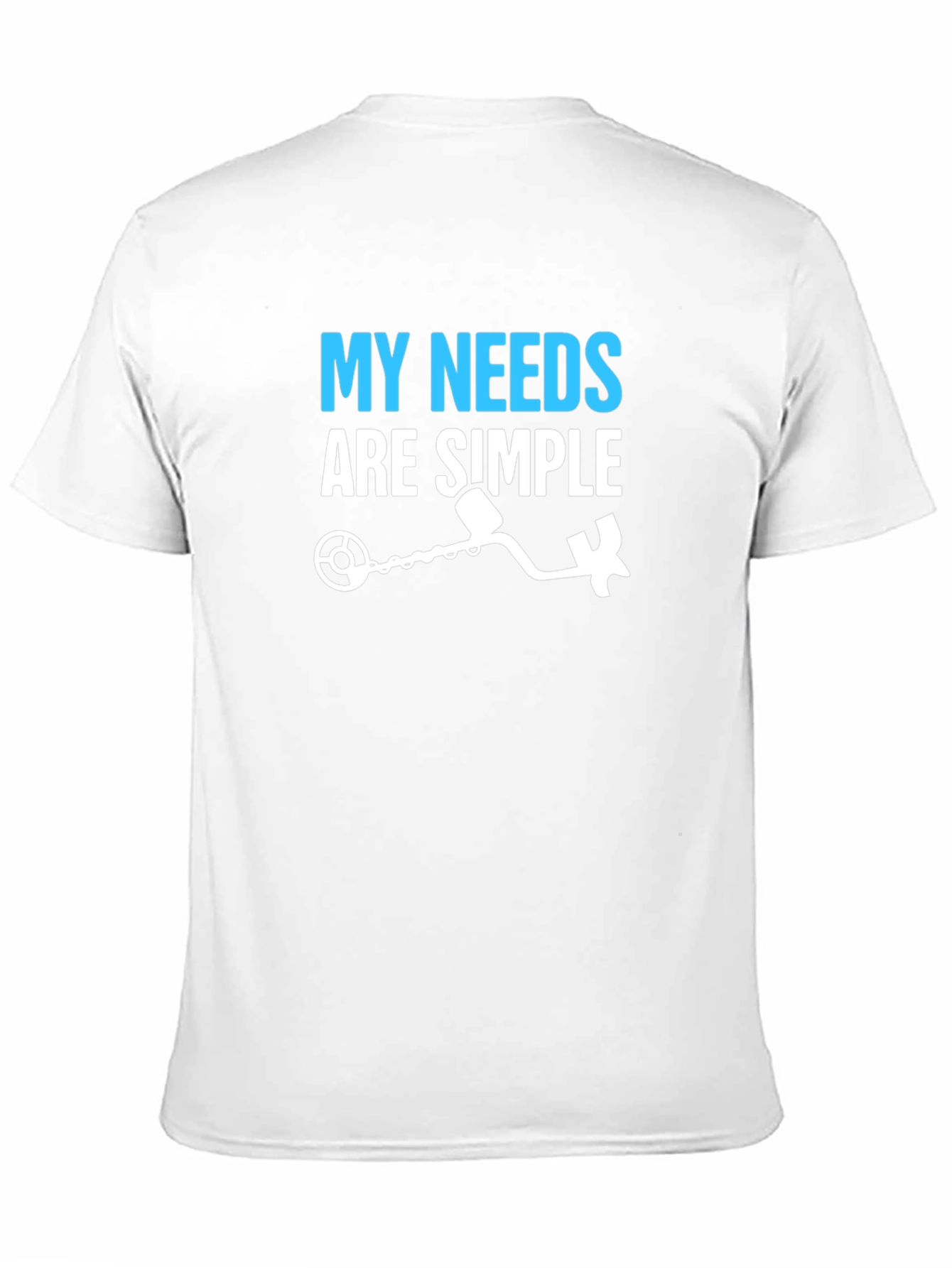 My Needs Are Simple Metal Detecting T-Shirt