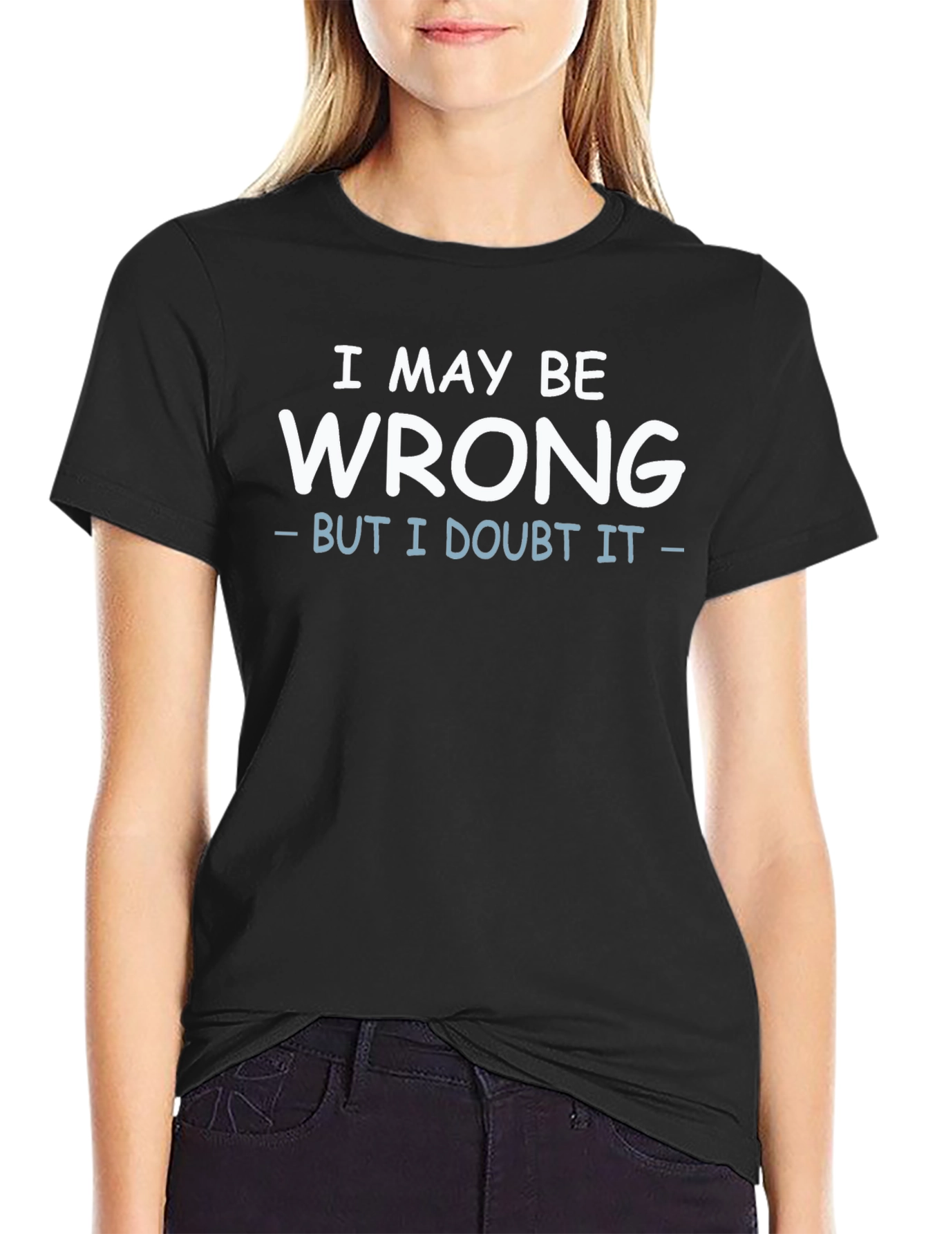 I May Be Wrong Funny Sarcastic Black T-Shirt