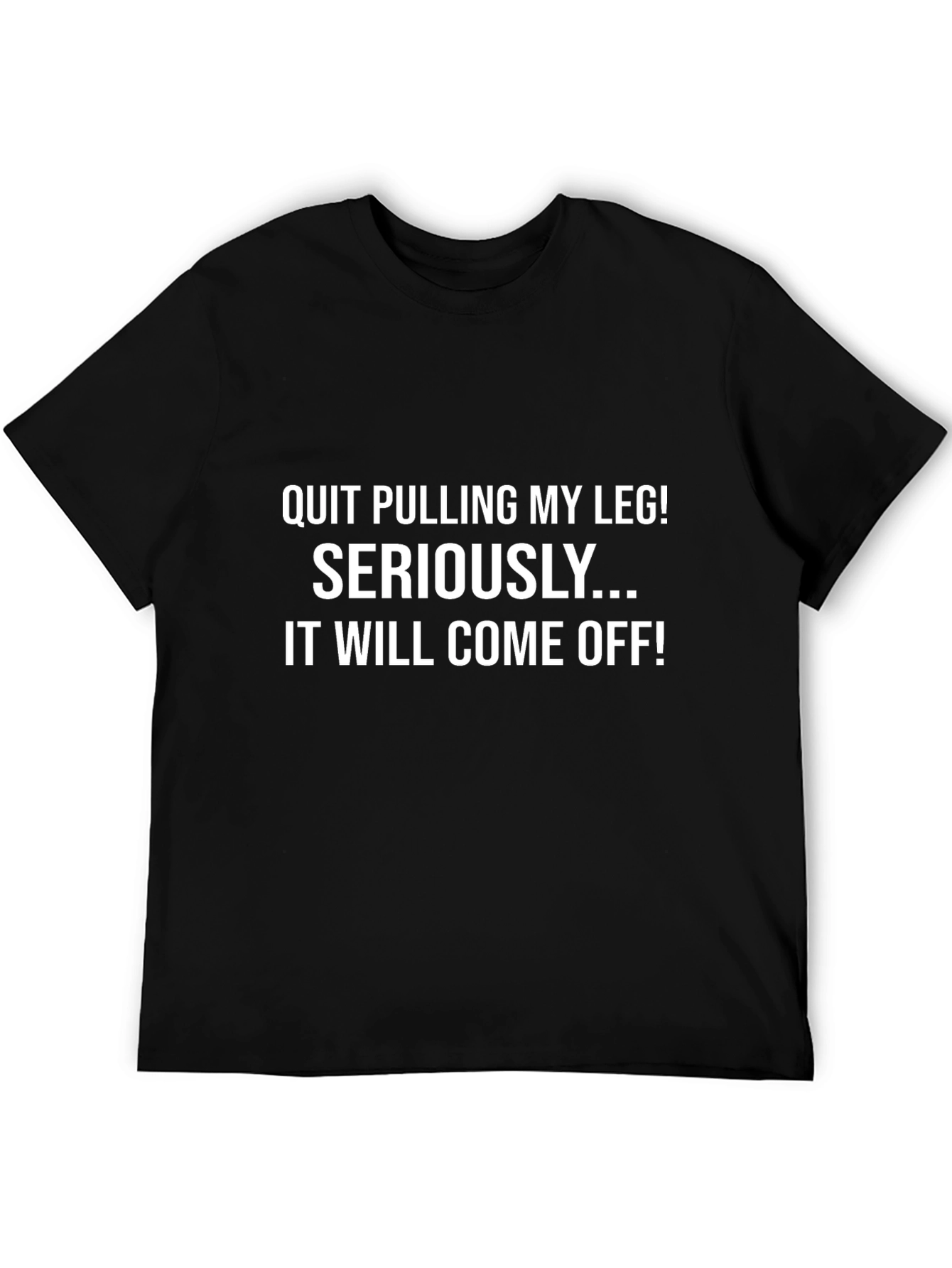 Funny T-Shirt: Quit Pulling My Leg!