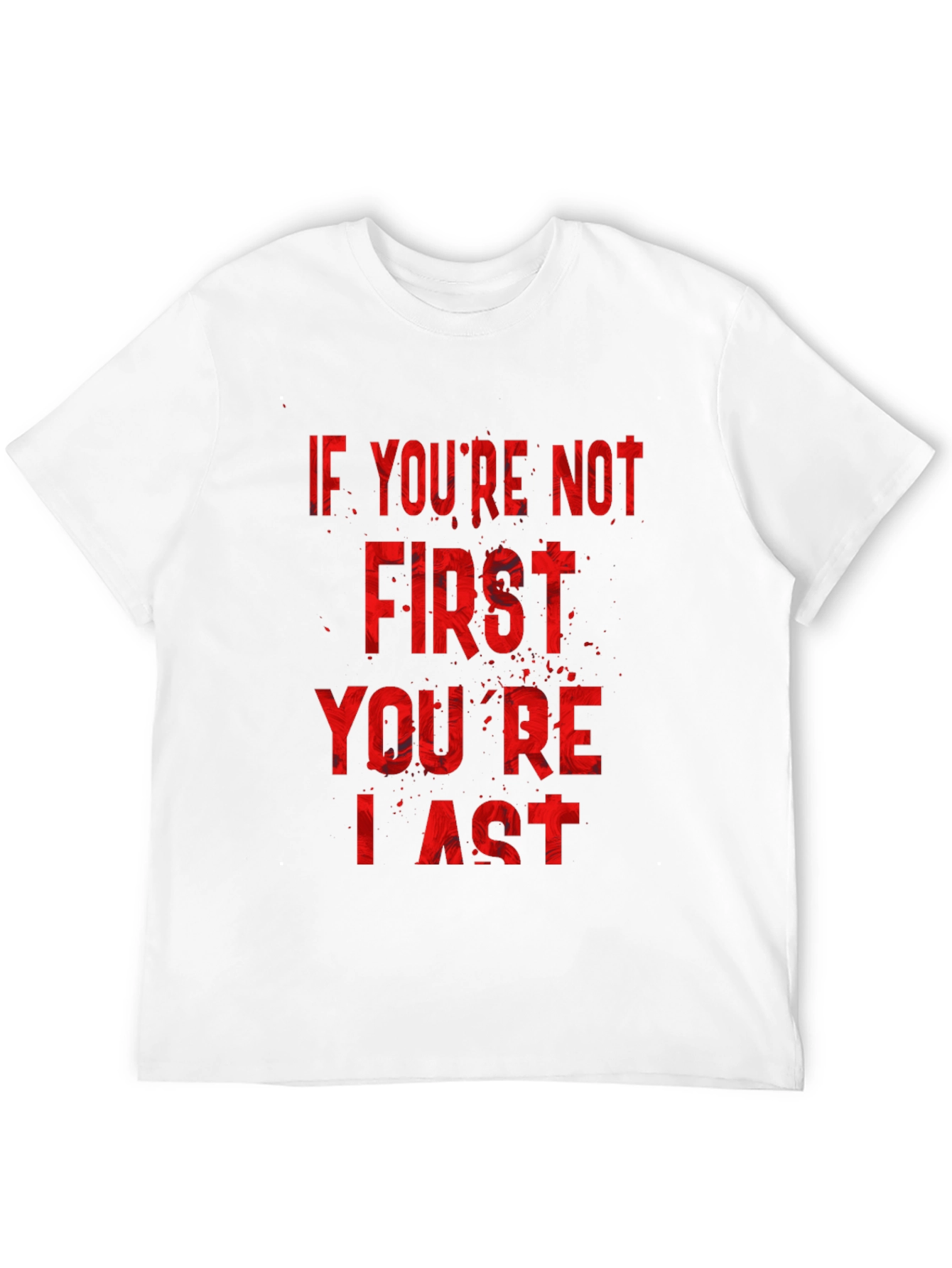 If Youre Not First Youre Last T-Shirt