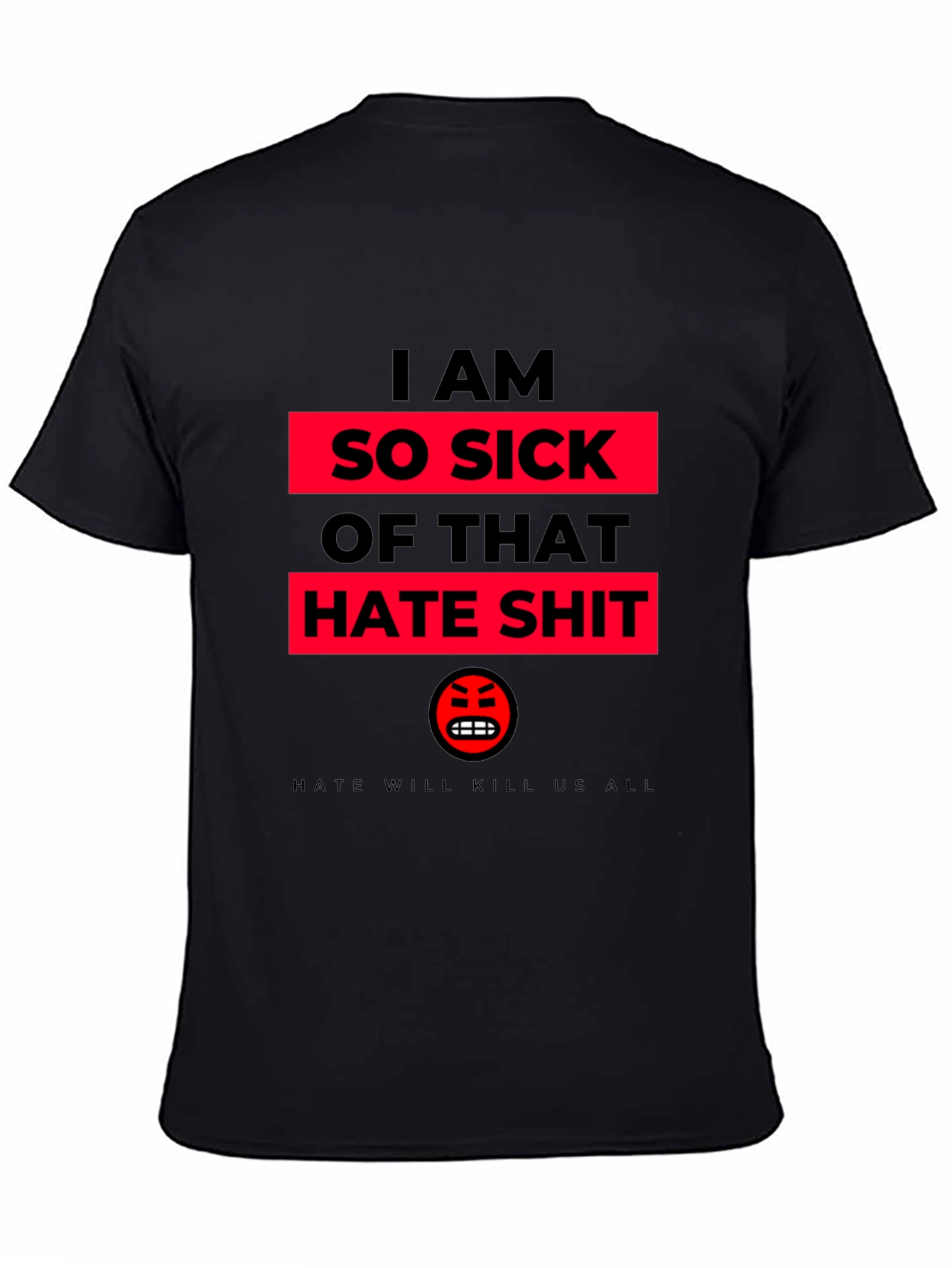 I AM SO SICK OF THAT HATE SHIT T-Shirt