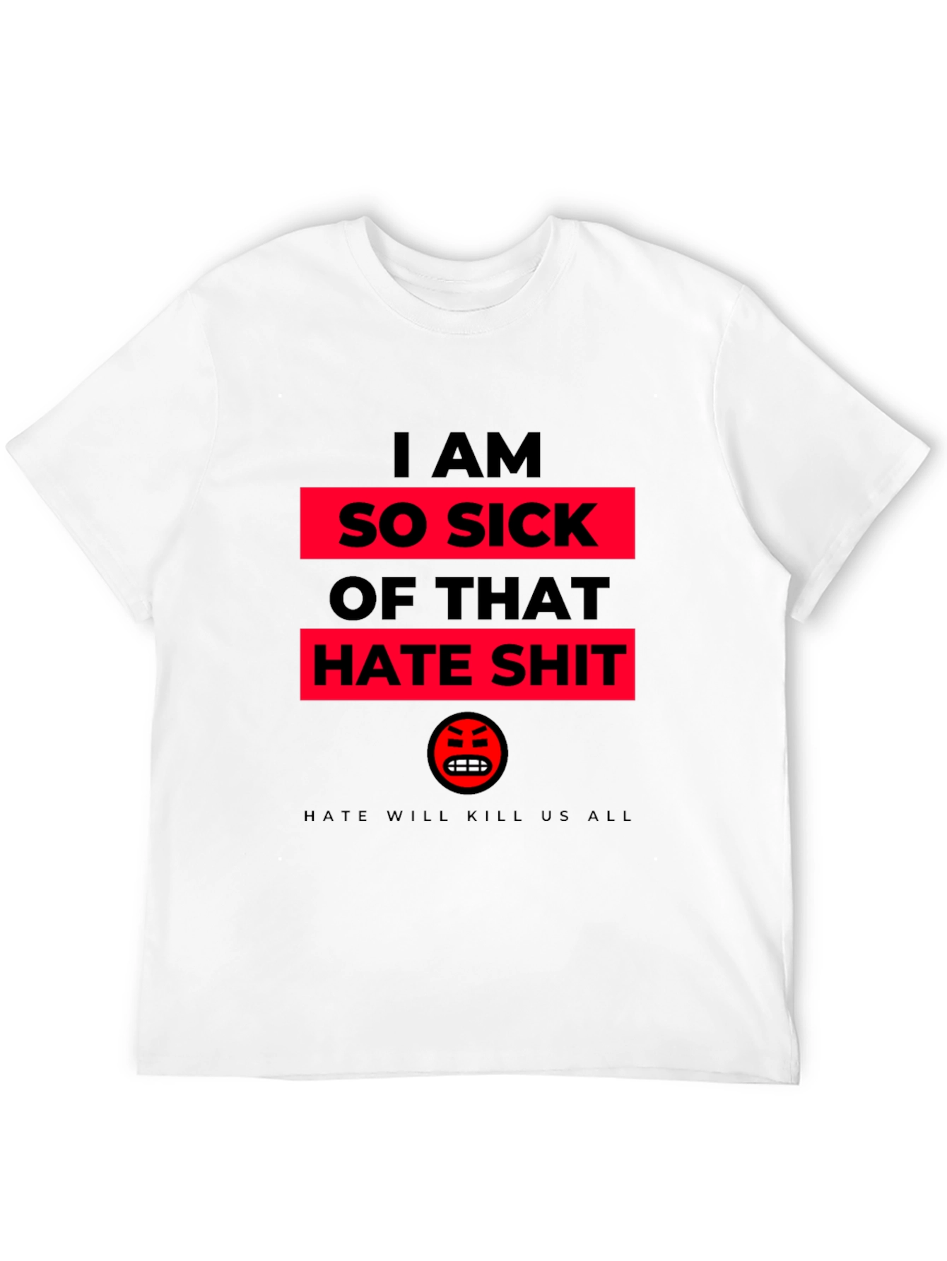 I AM SO SICK OF THAT HATE SHIT T-Shirt