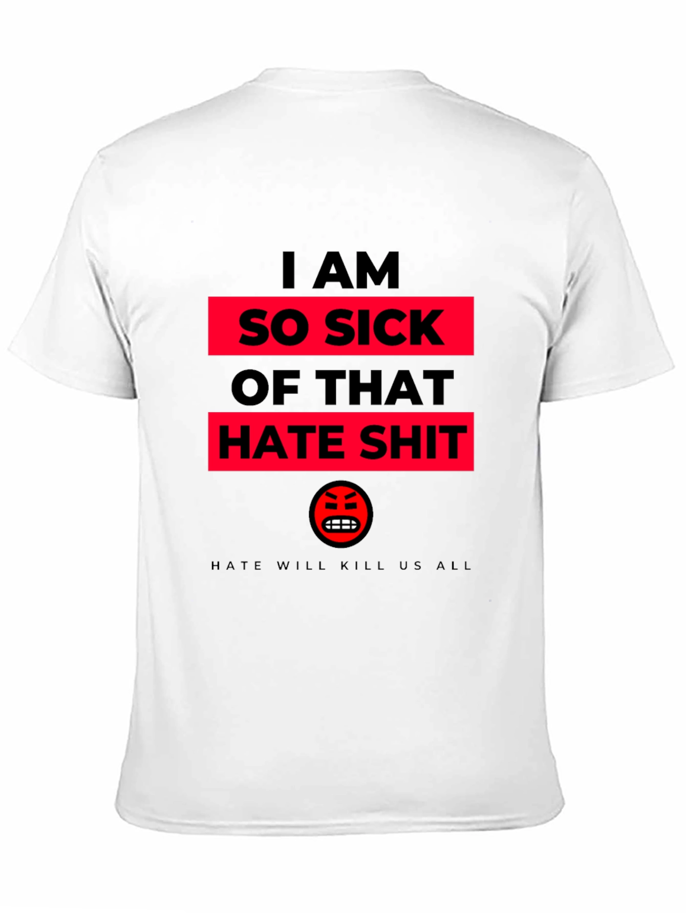 I AM SO SICK OF THAT HATE SHIT T-Shirt