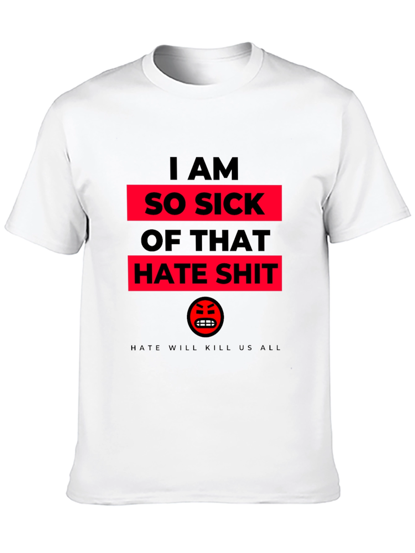 I AM SO SICK OF THAT HATE SHIT T-Shirt