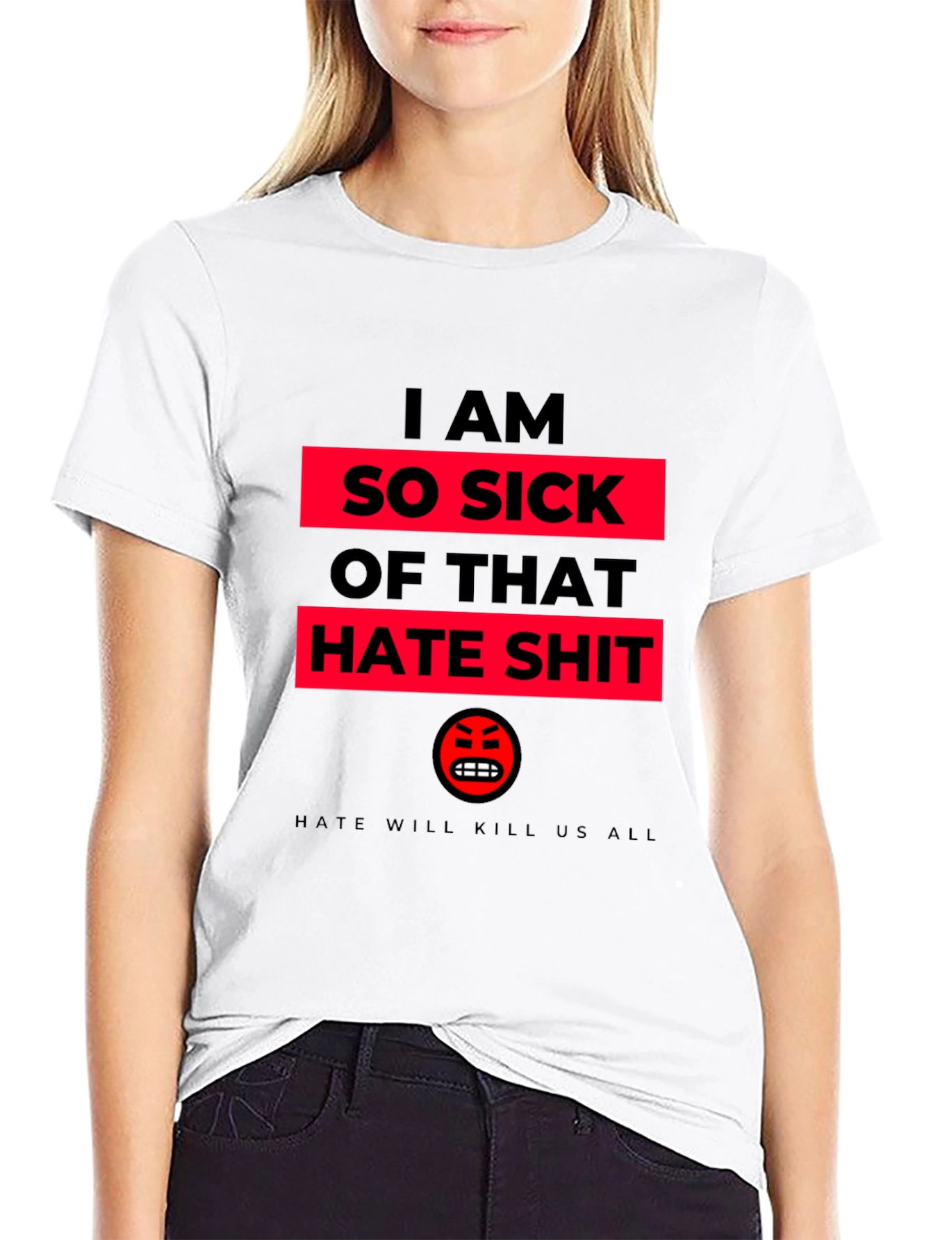 I AM SO SICK OF THAT HATE SHIT T-Shirt