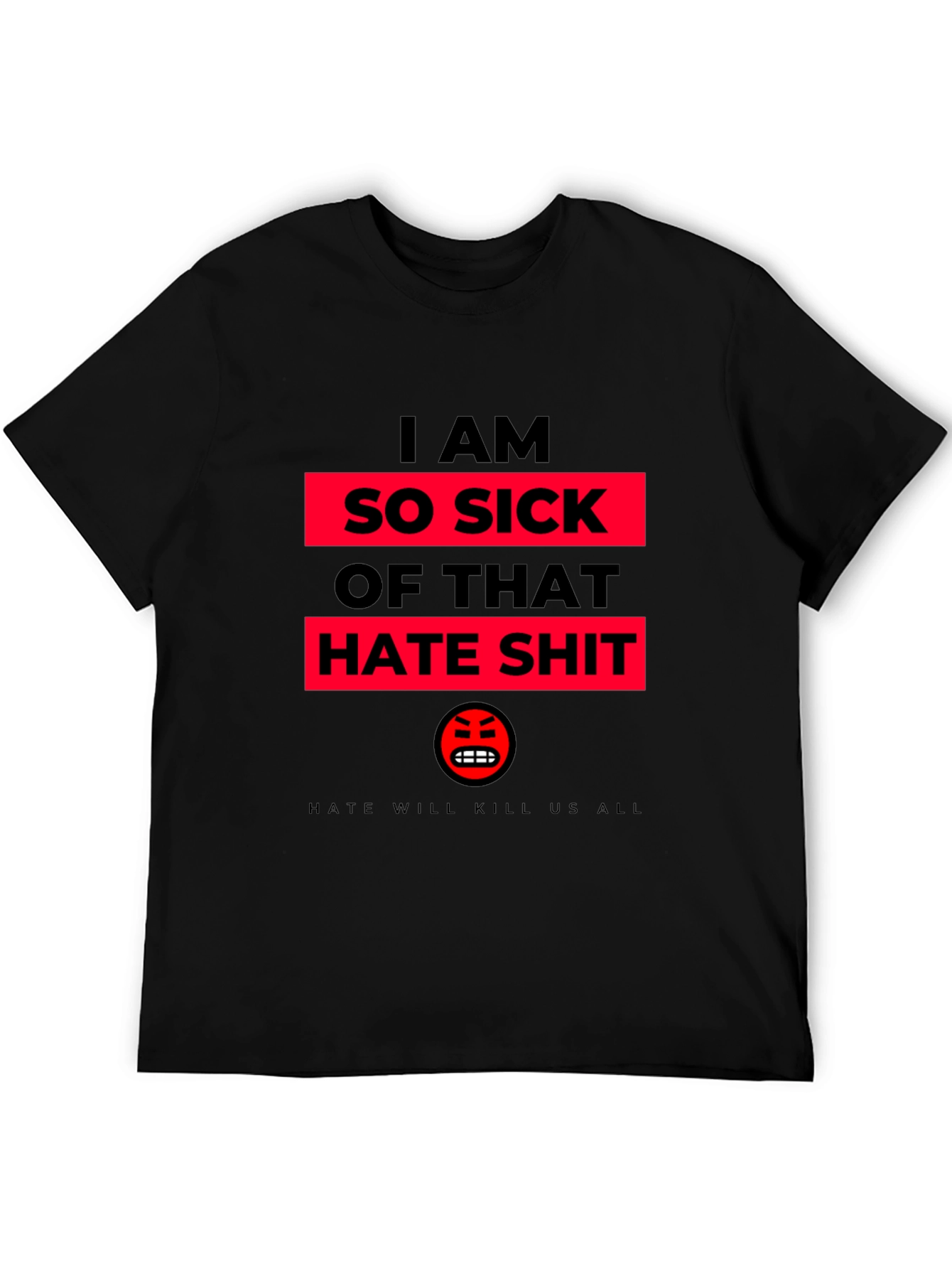 I AM SO SICK OF THAT HATE SHIT T-Shirt
