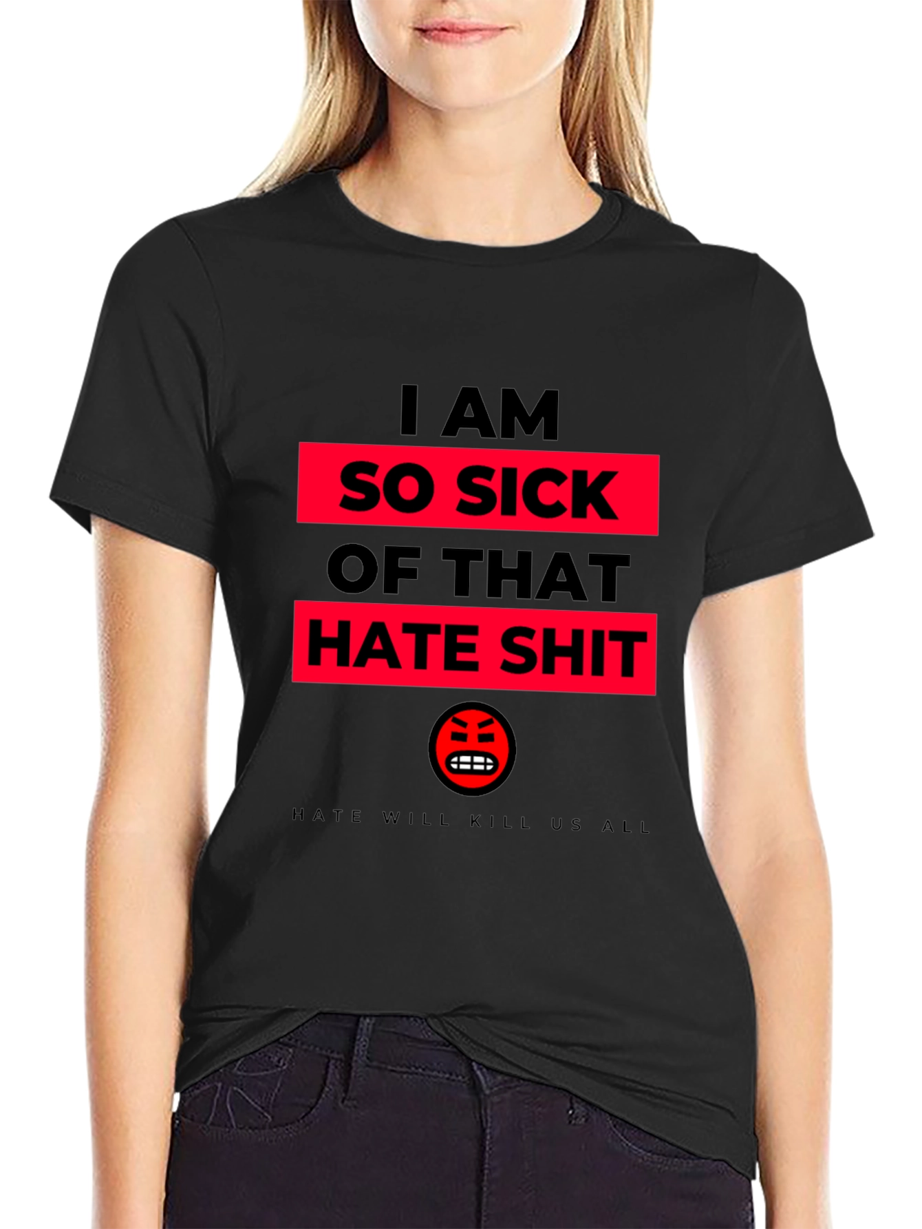 I AM SO SICK OF THAT HATE SHIT T-Shirt