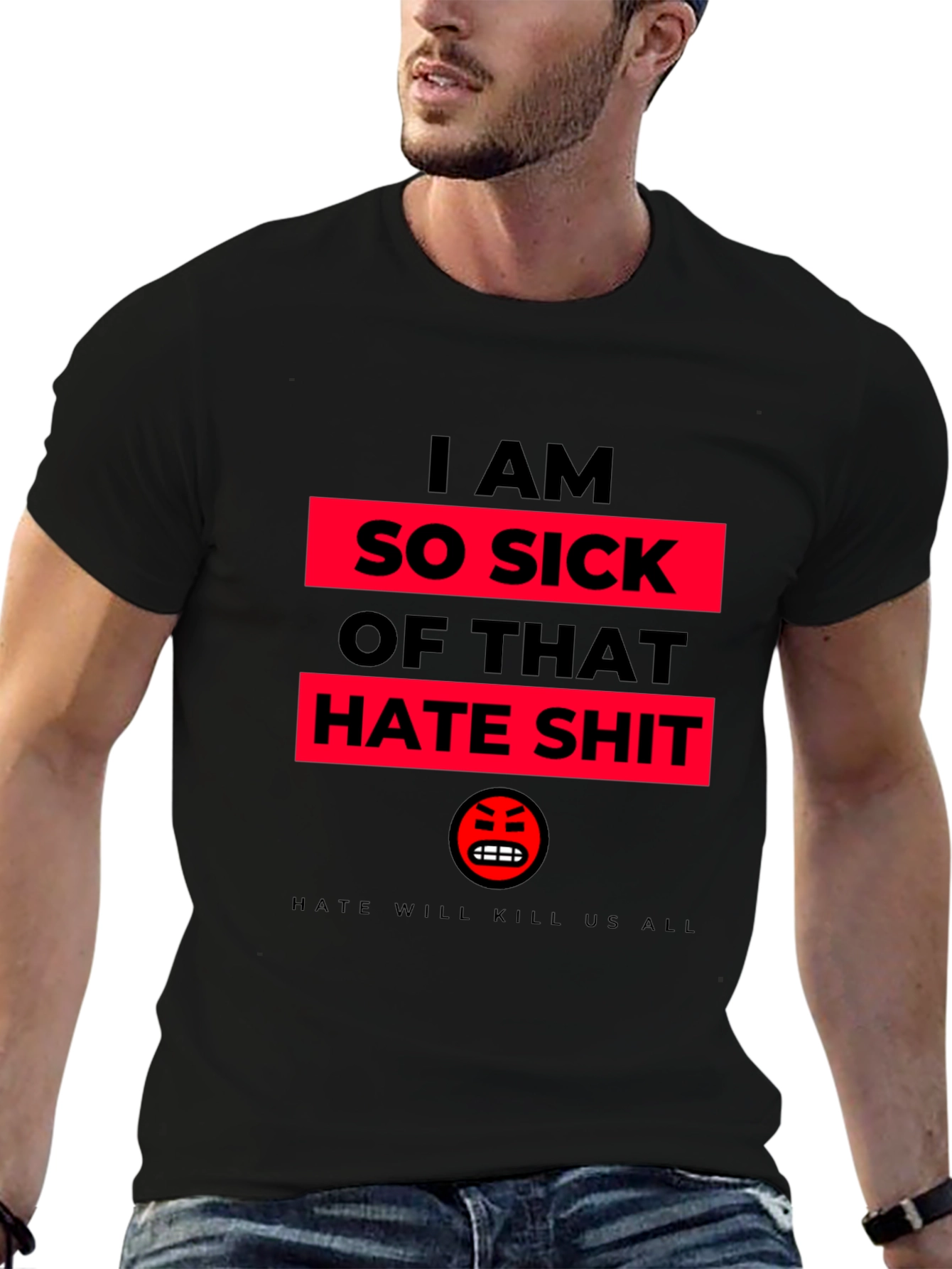 I AM SO SICK OF THAT HATE SHIT T-Shirt