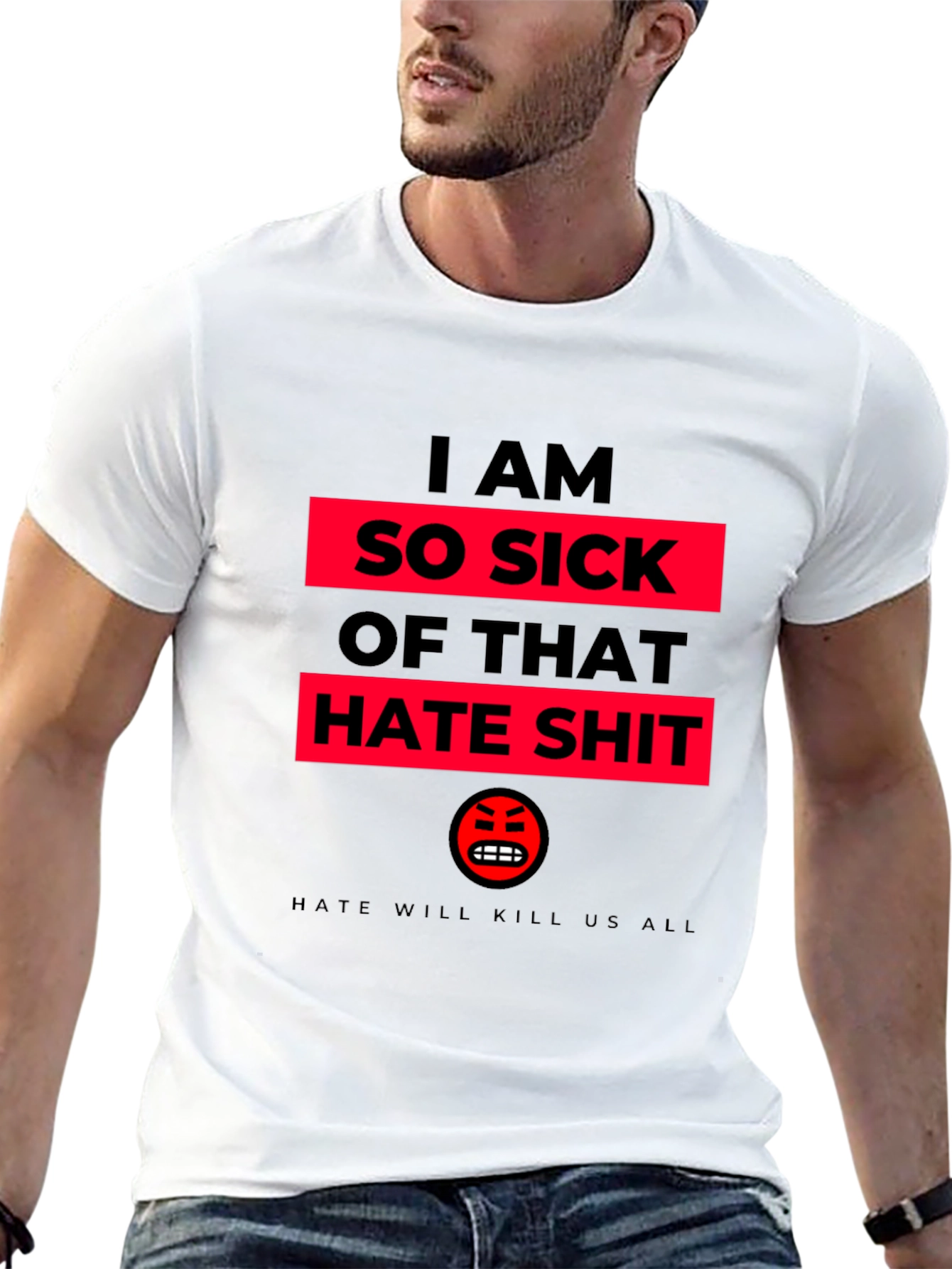 I AM SO SICK OF THAT HATE SHIT T-Shirt