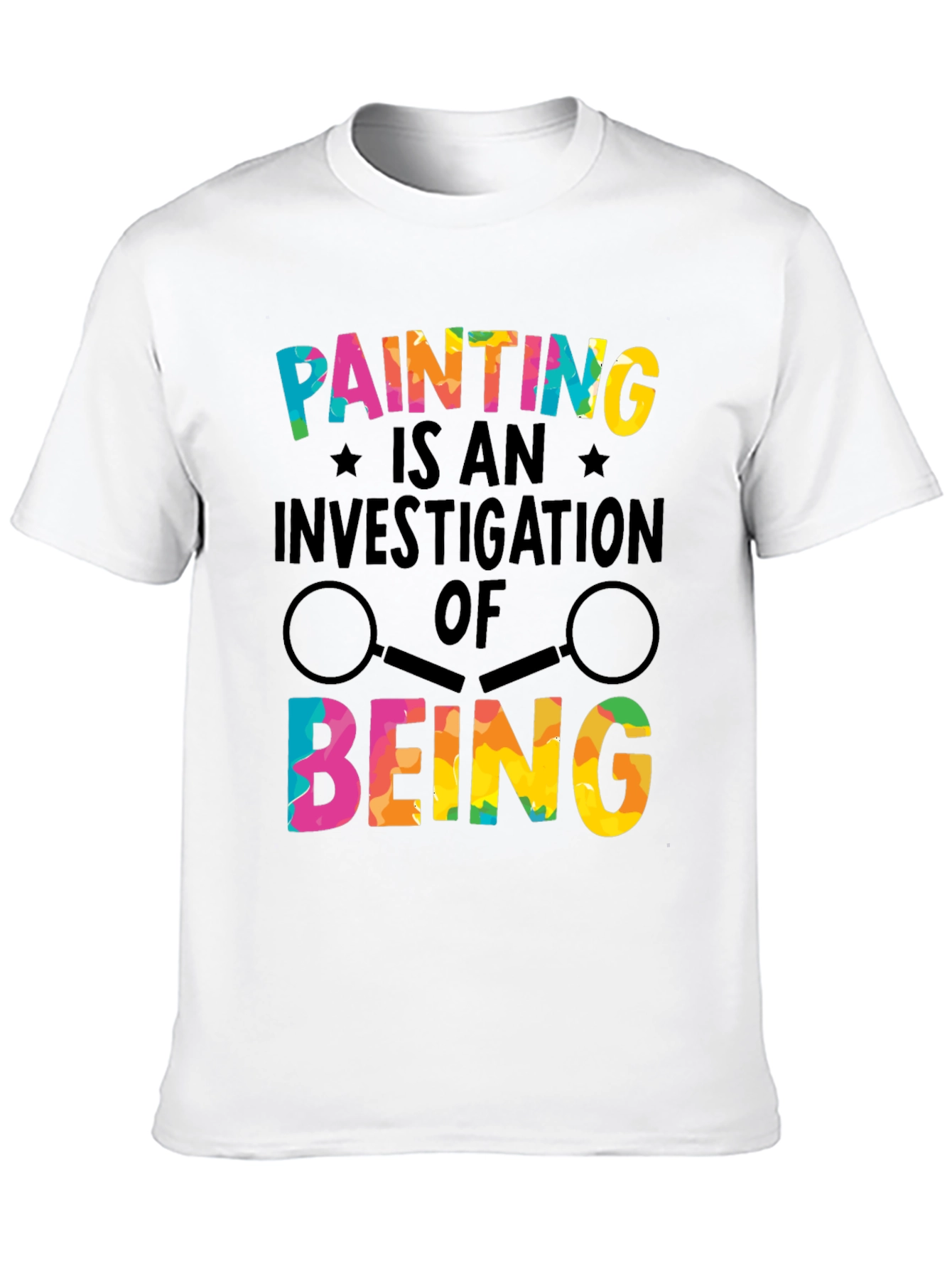 Painting Is an Investigation of Being T-Shirt