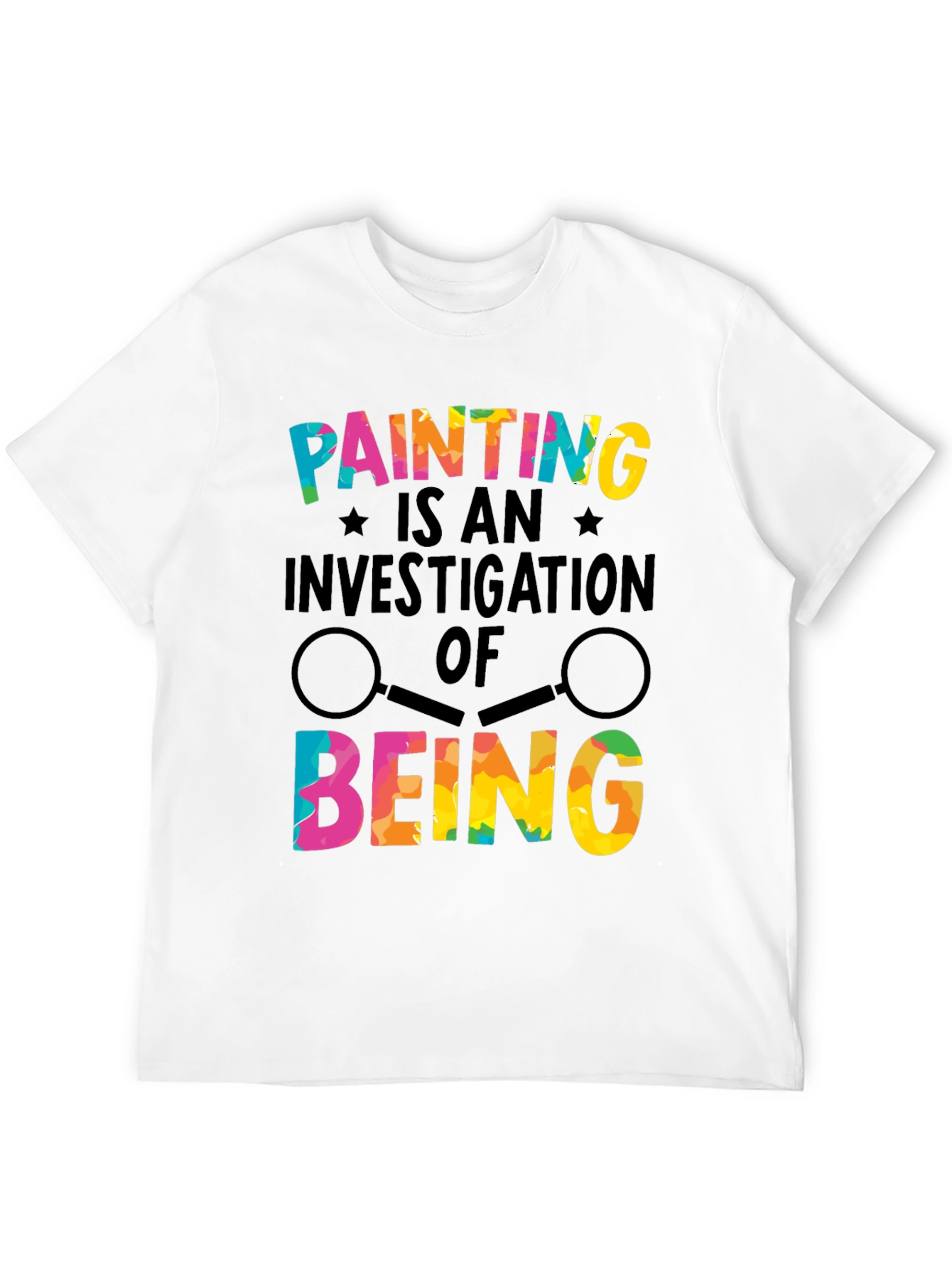 Painting Is an Investigation of Being T-Shirt