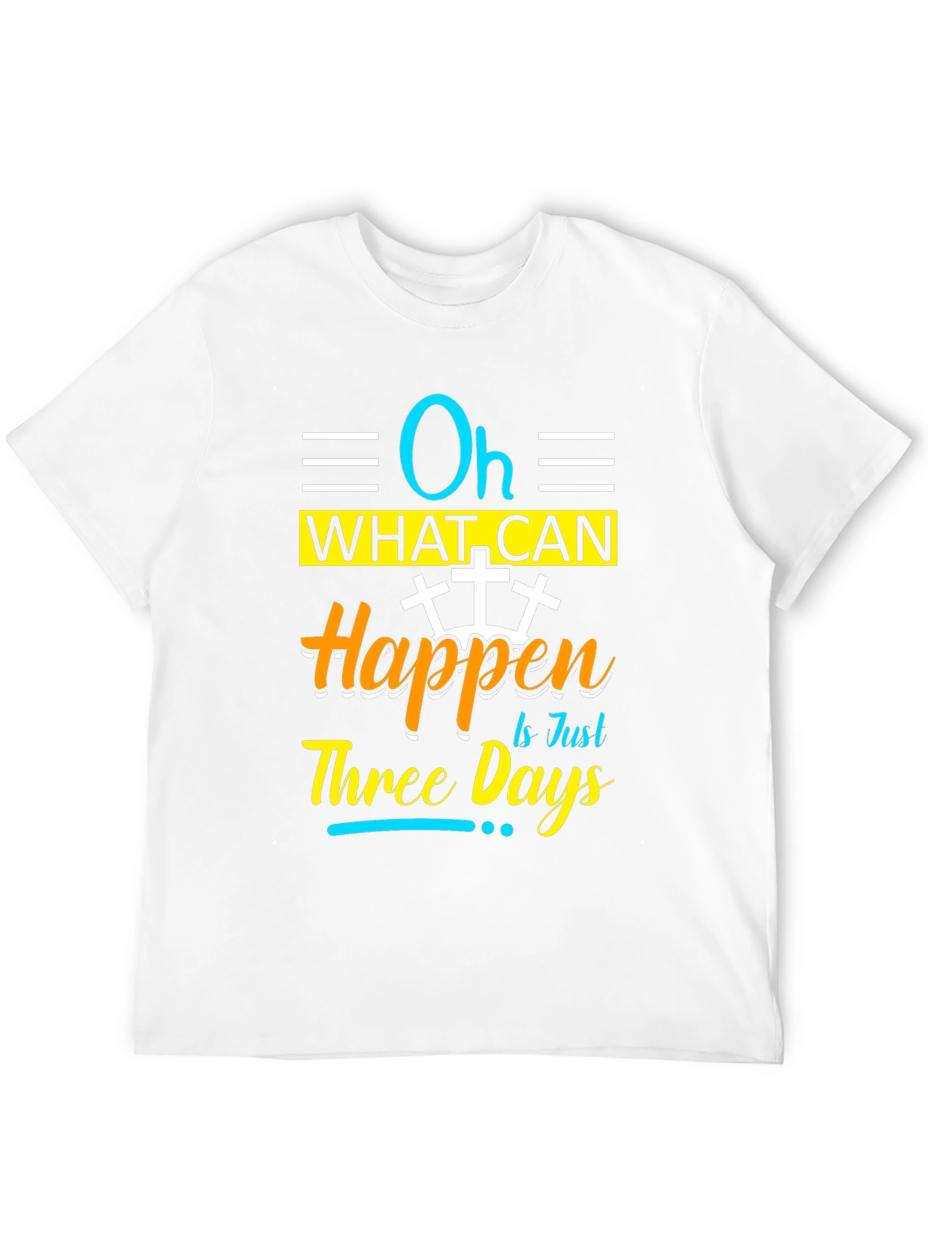 Oh What Can Happen in Just Three Days T-Shirt