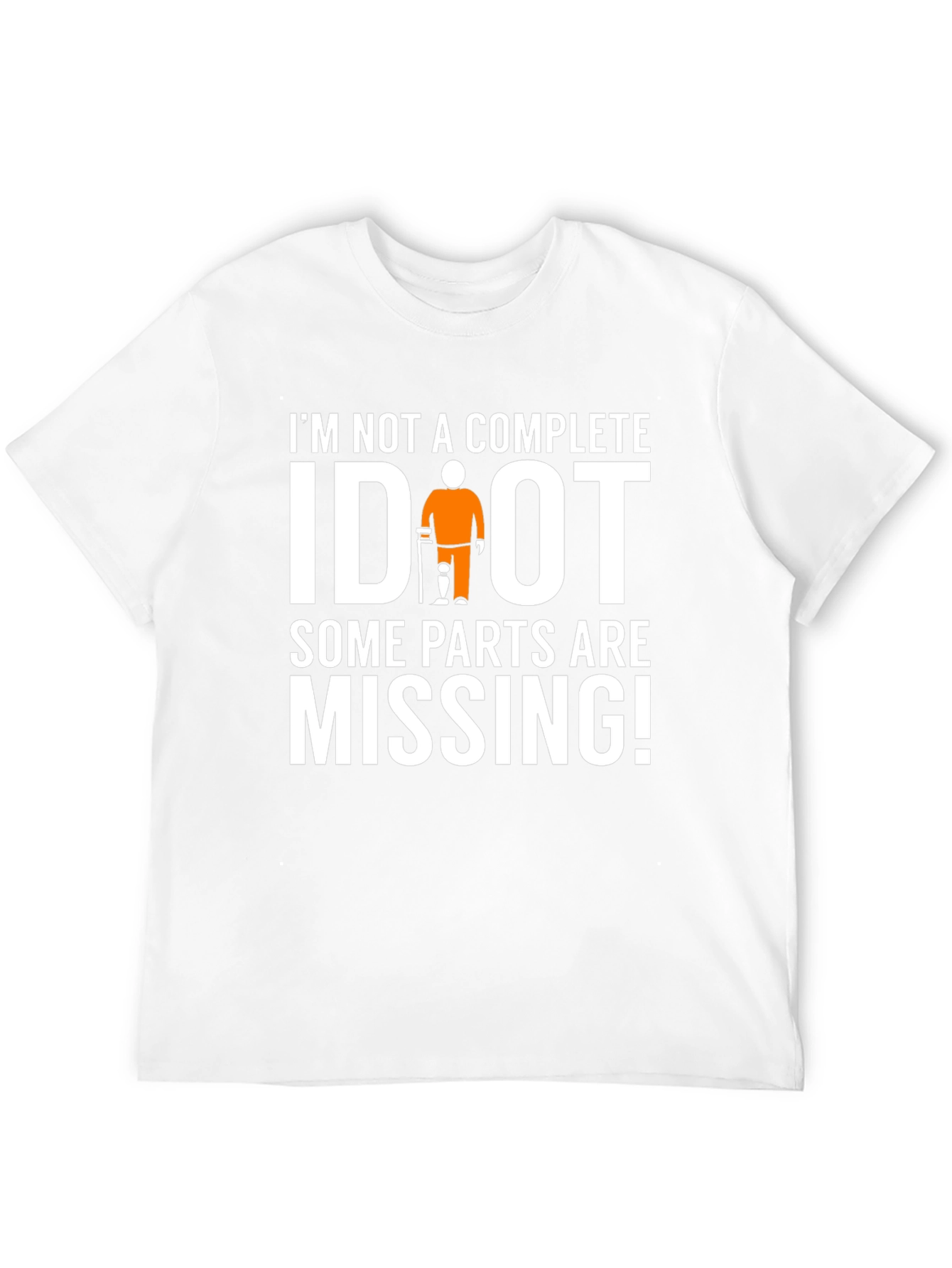 Im Not Complete IDIOT Funny Missing Parts T-Shirt