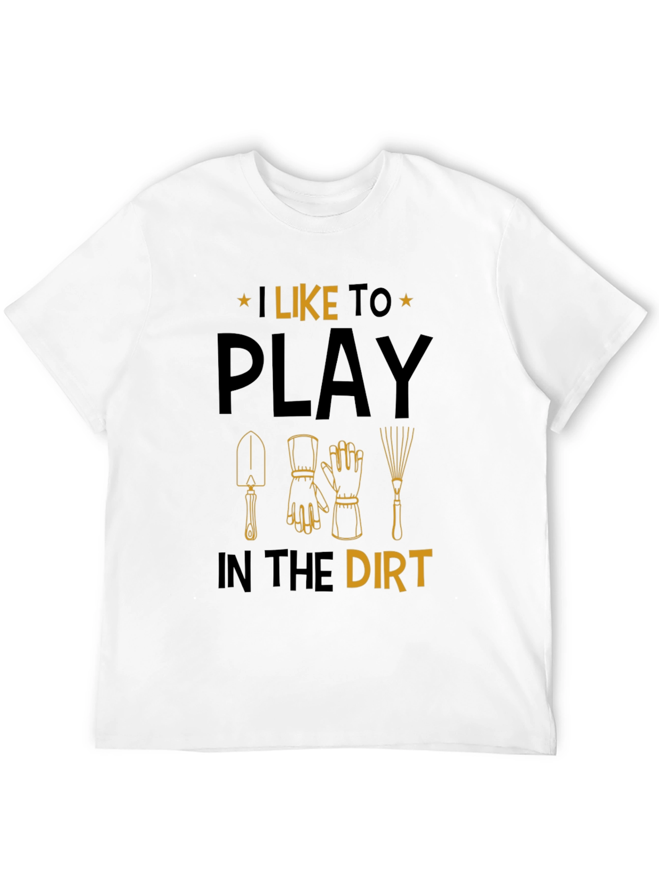 Gardening T-Shirt: I Like to Play in the Dirt