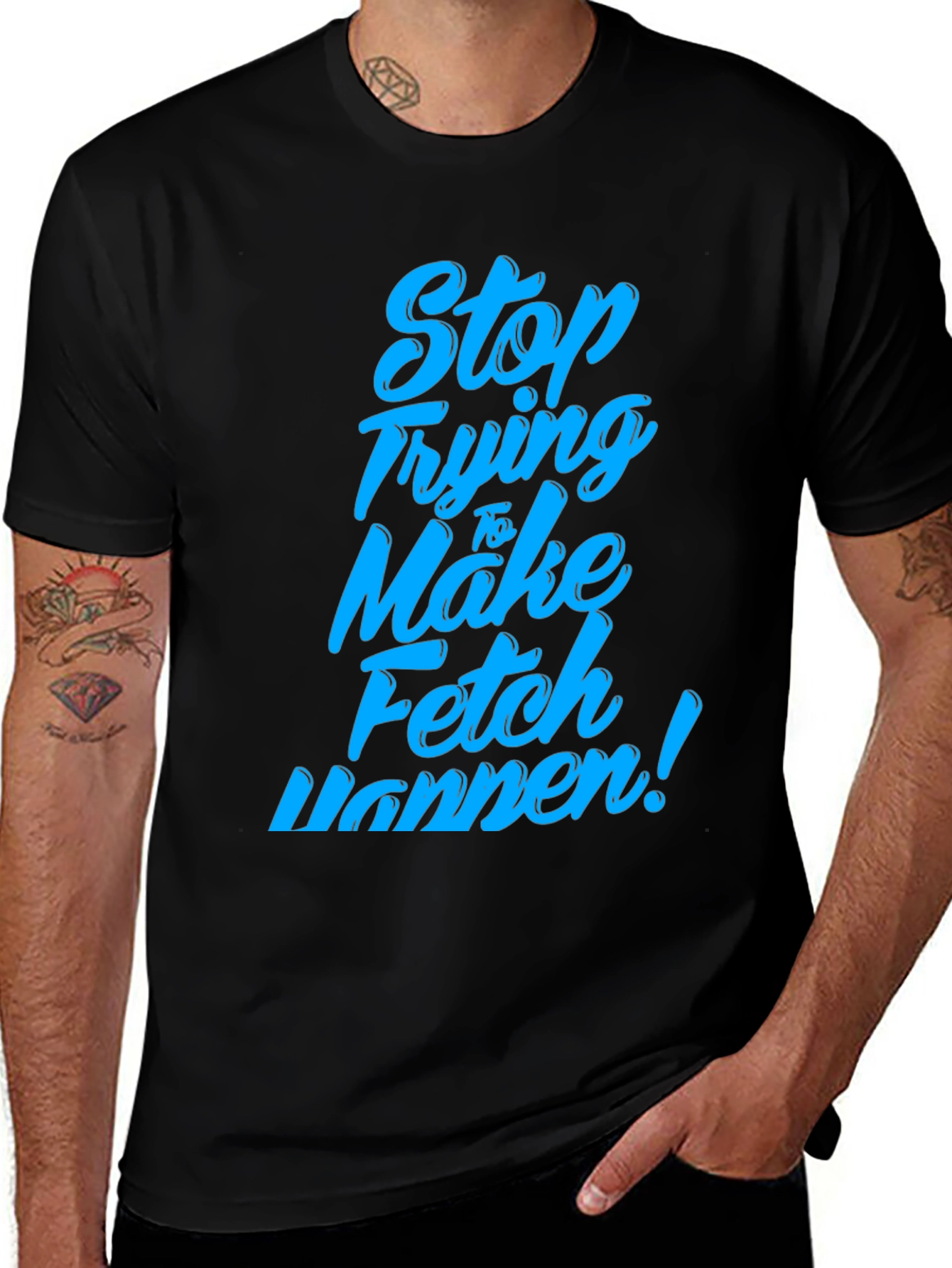 Stop Trying to Make Fetch Happen T-Shirt