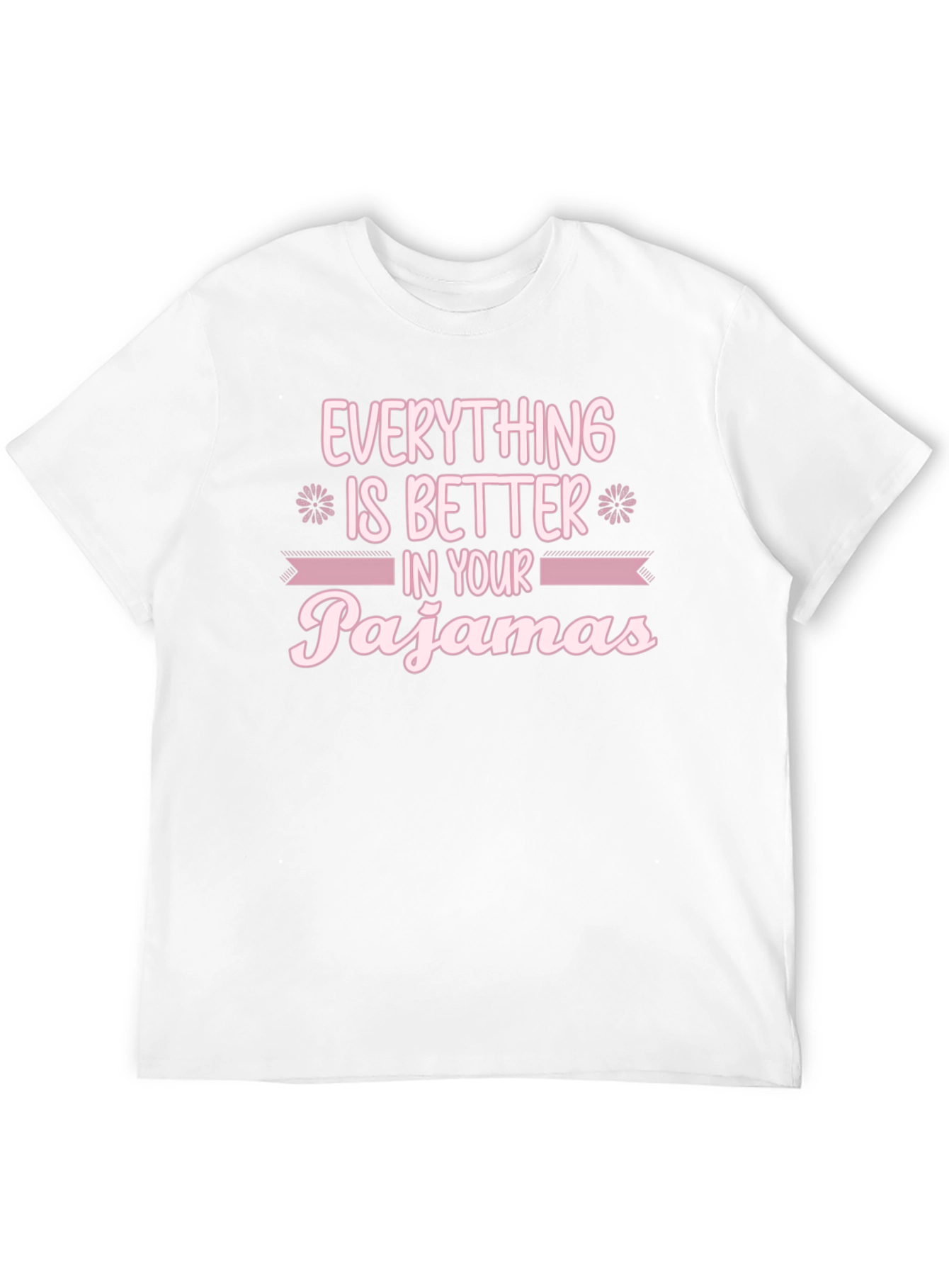 Everything is Better in Your Pajamas T-Shirt