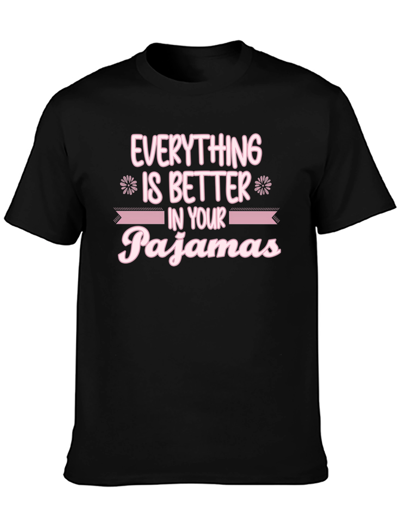 Everything is Better in Your Pajamas T-Shirt