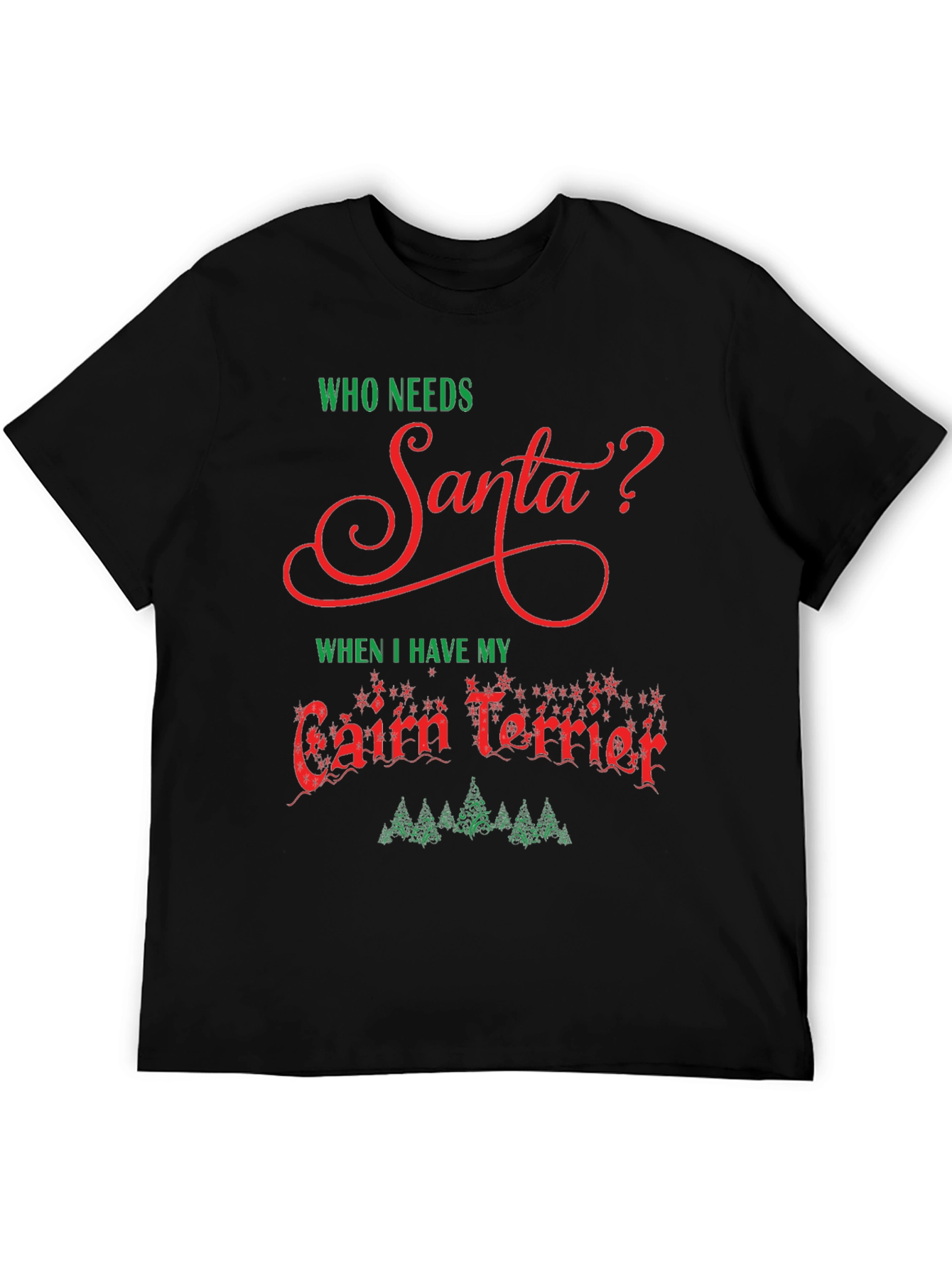 Who Needs Santa? Cairn Terrier Christmas T-Shirt
