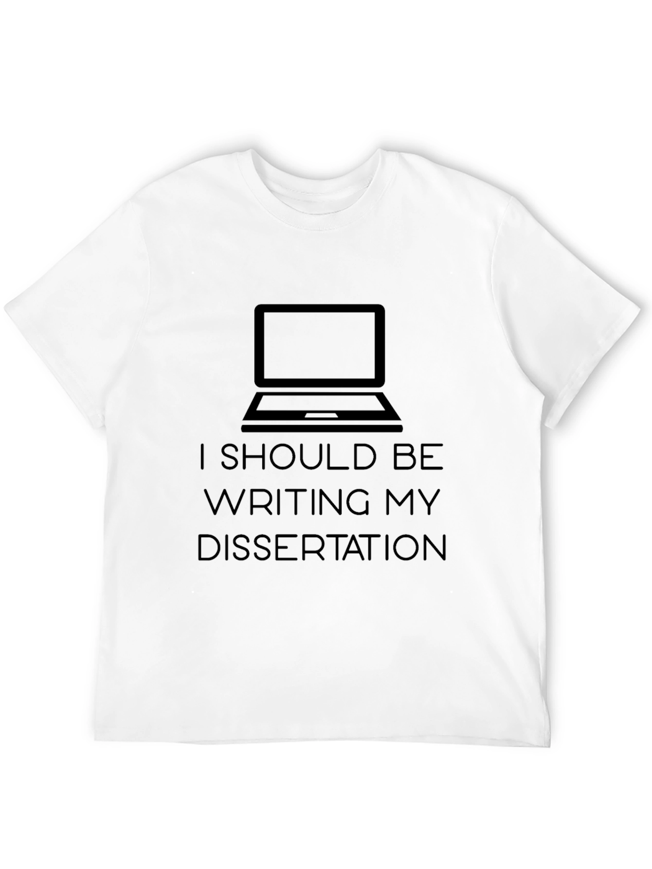 I Should Be Writing My Dissertation T-Shirt