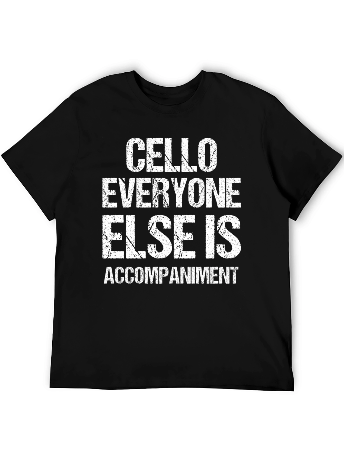 Cello Musician T-Shirt - Everyone Else Is Accompaniment