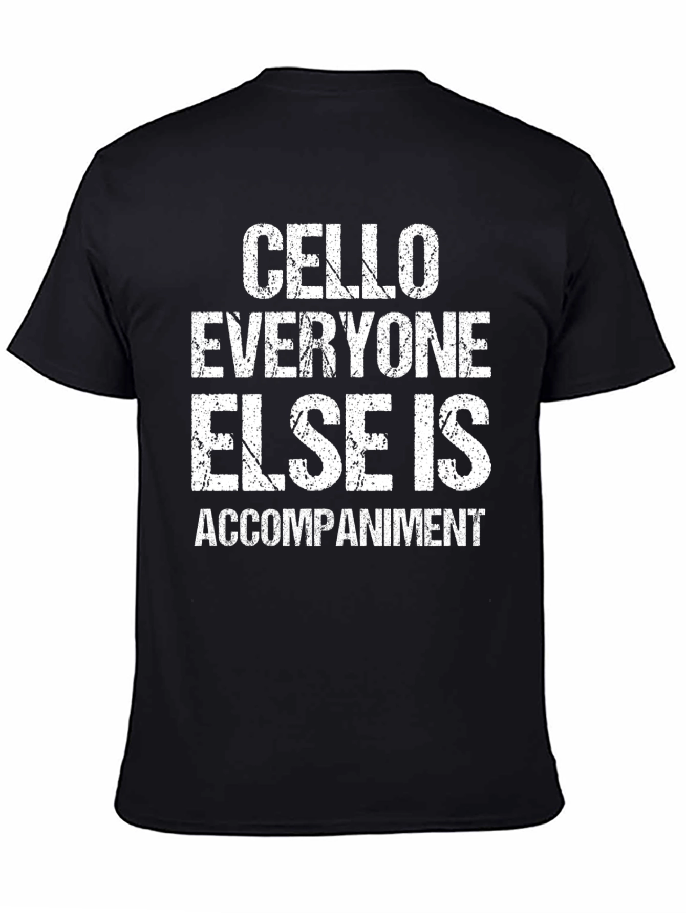 Cello Musician T-Shirt - Everyone Else Is Accompaniment