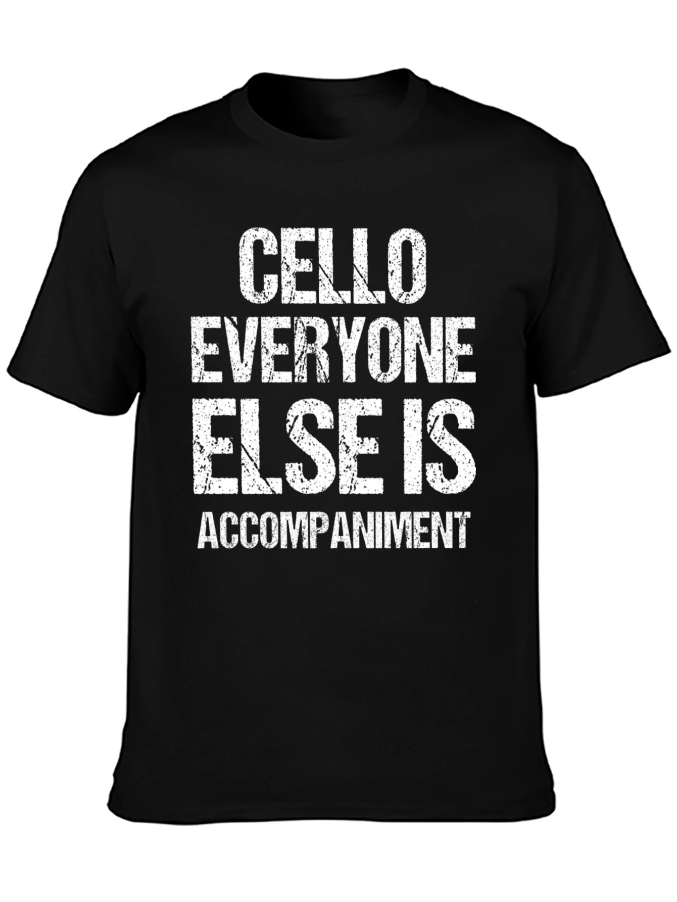 Cello Musician T-Shirt - Everyone Else Is Accompaniment