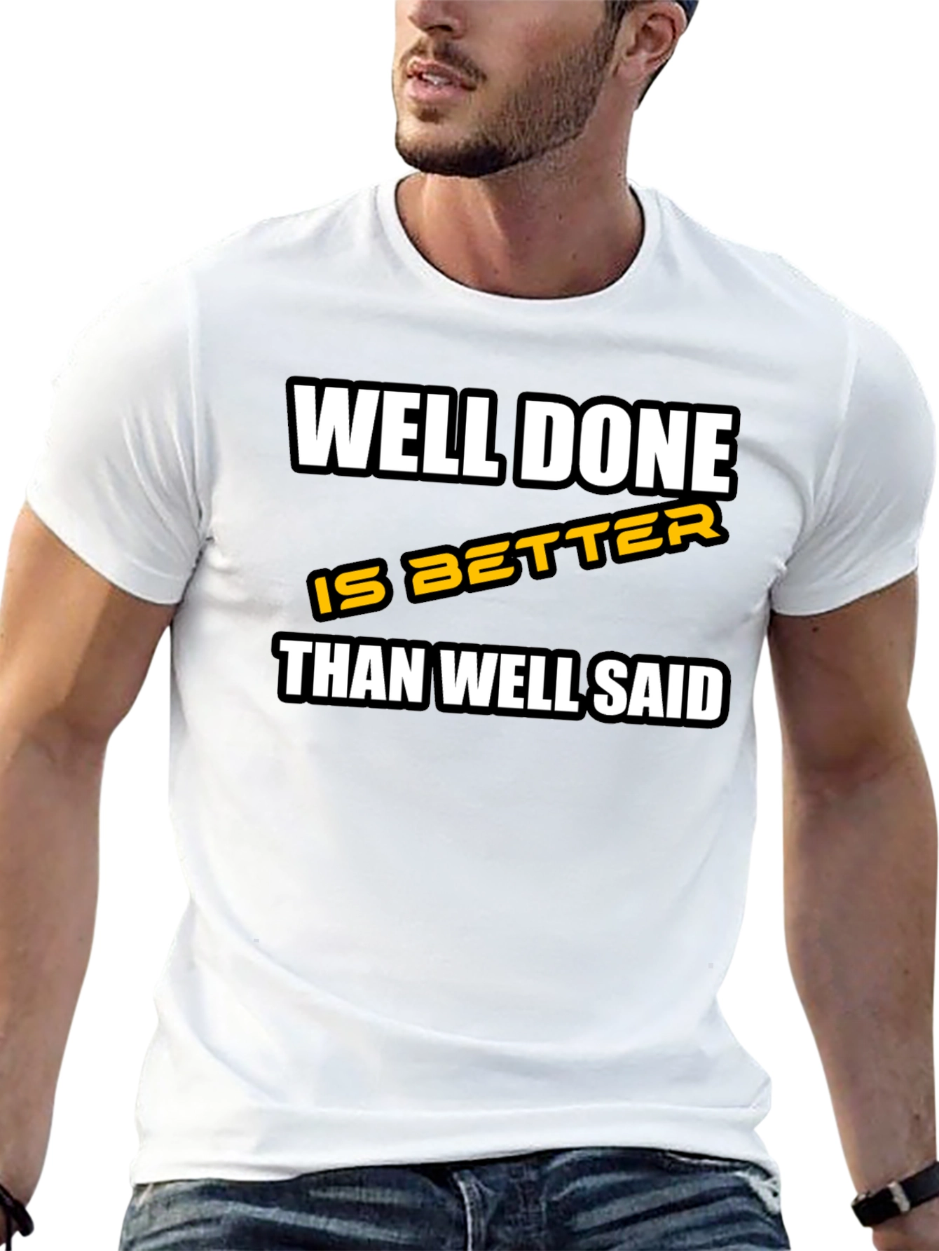 Well Done is Better Than Well Said T-Shirt