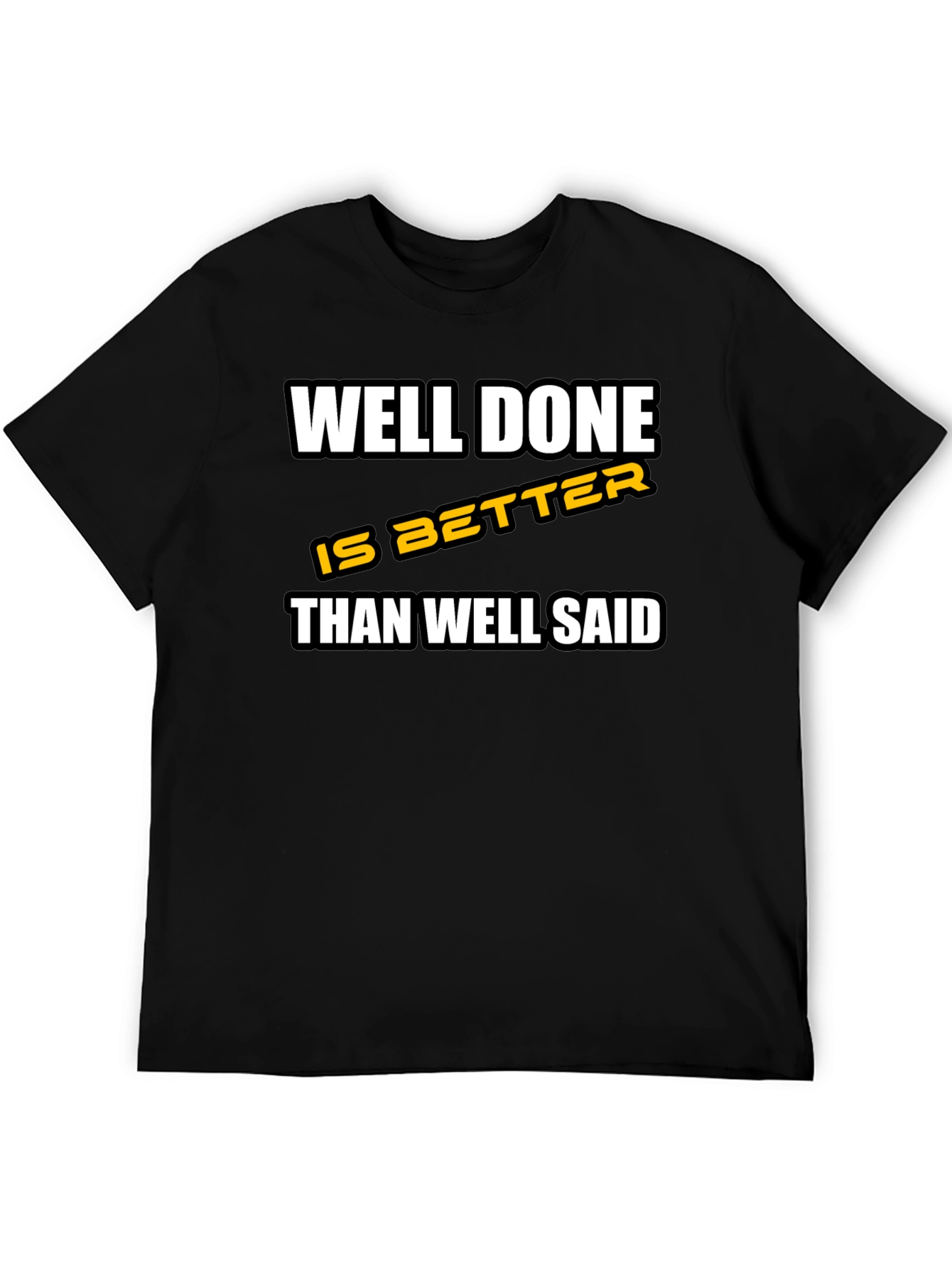 Well Done is Better Than Well Said T-Shirt