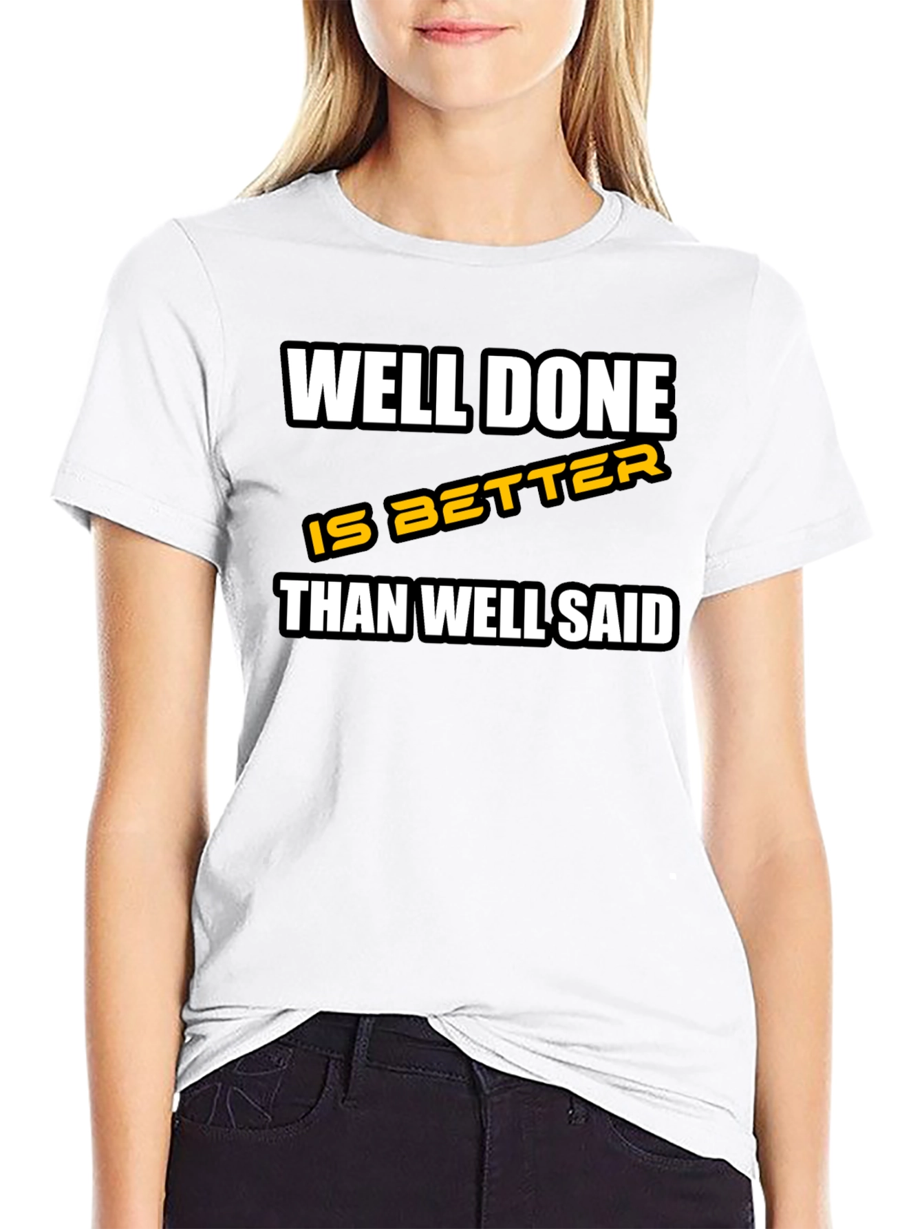 Well Done is Better Than Well Said T-Shirt
