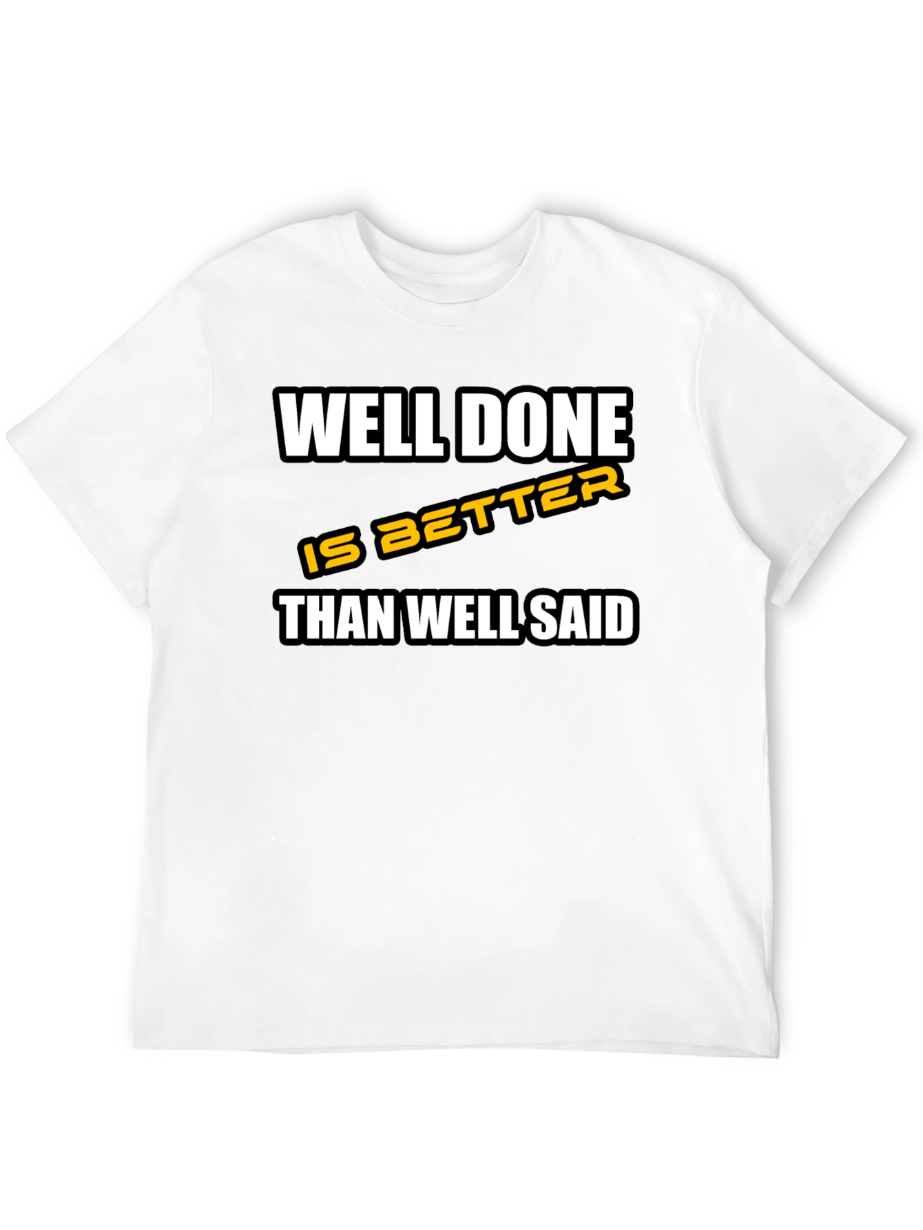 Well Done is Better Than Well Said T-Shirt