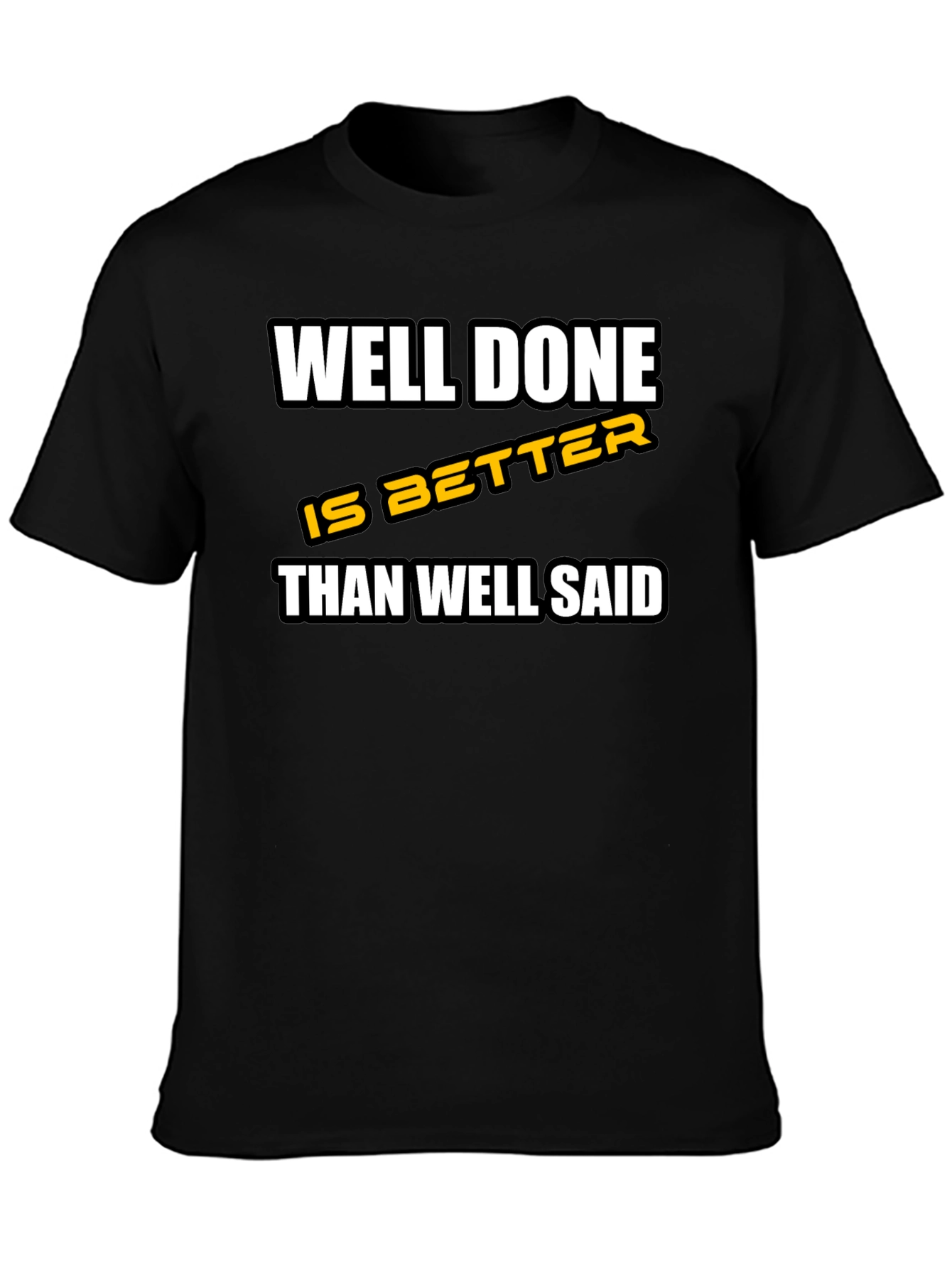 Well Done is Better Than Well Said T-Shirt