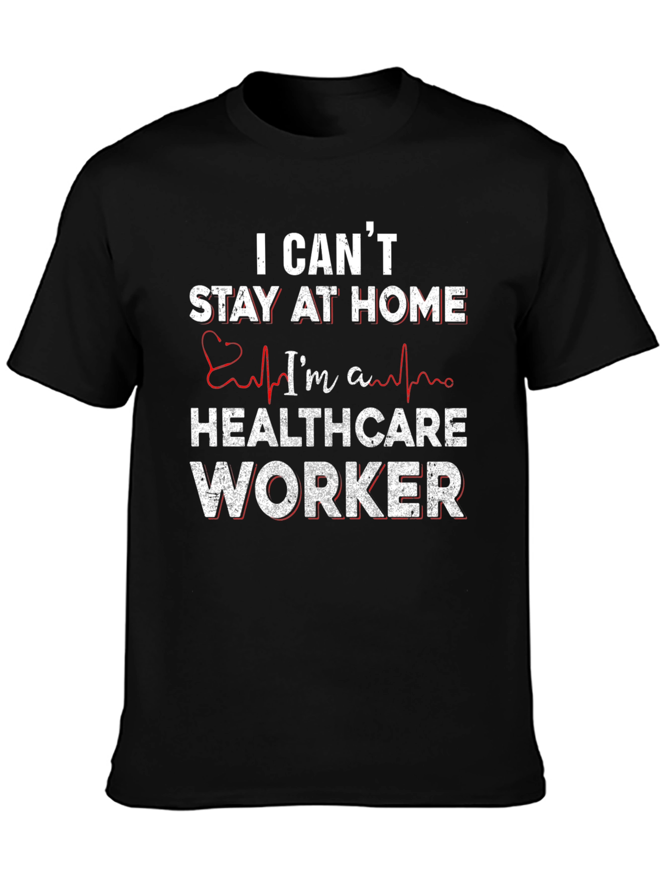 Healthcare Worker T-Shirt - I Cant Stay Home