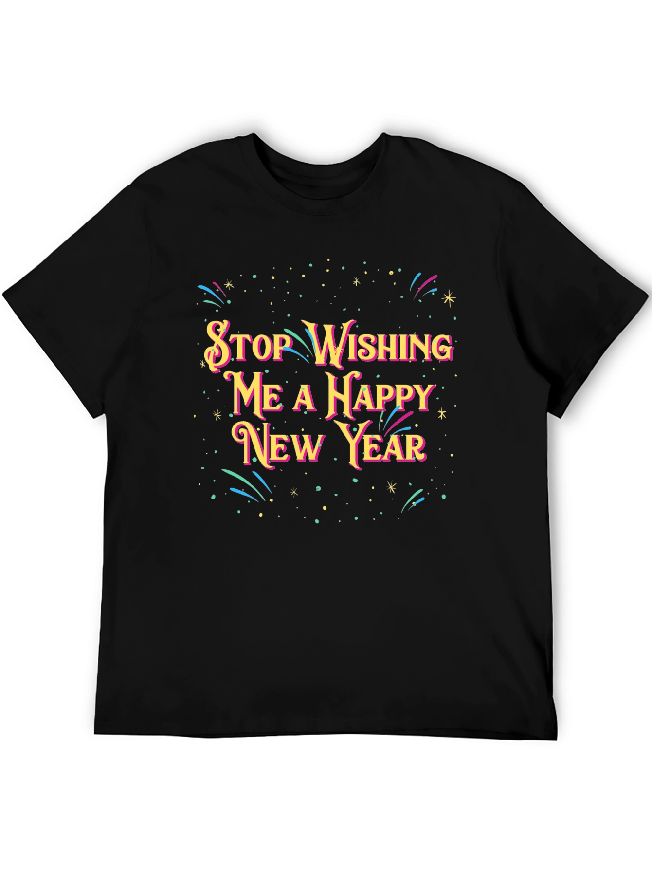 Stop Wishing Me A Happy New Year T-Shirt
