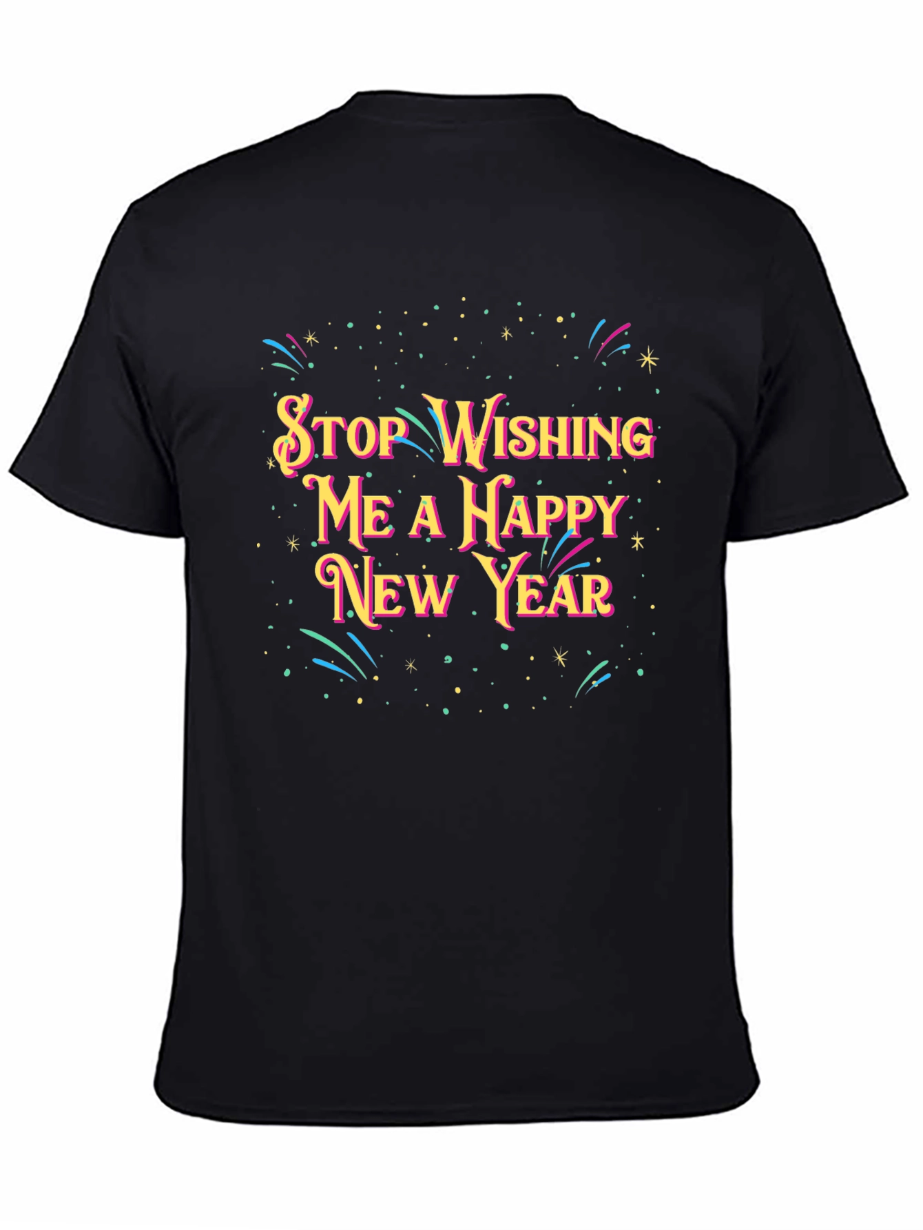 Stop Wishing Me A Happy New Year T-Shirt
