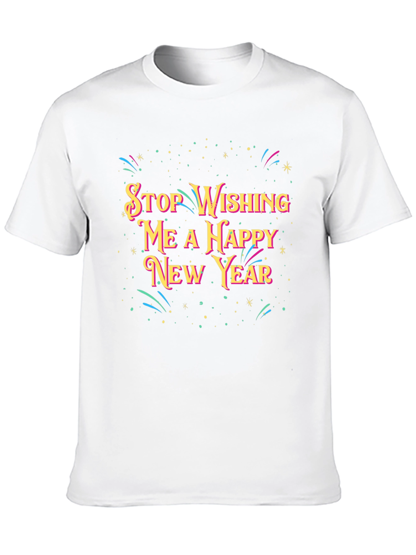 Stop Wishing Me A Happy New Year T-Shirt