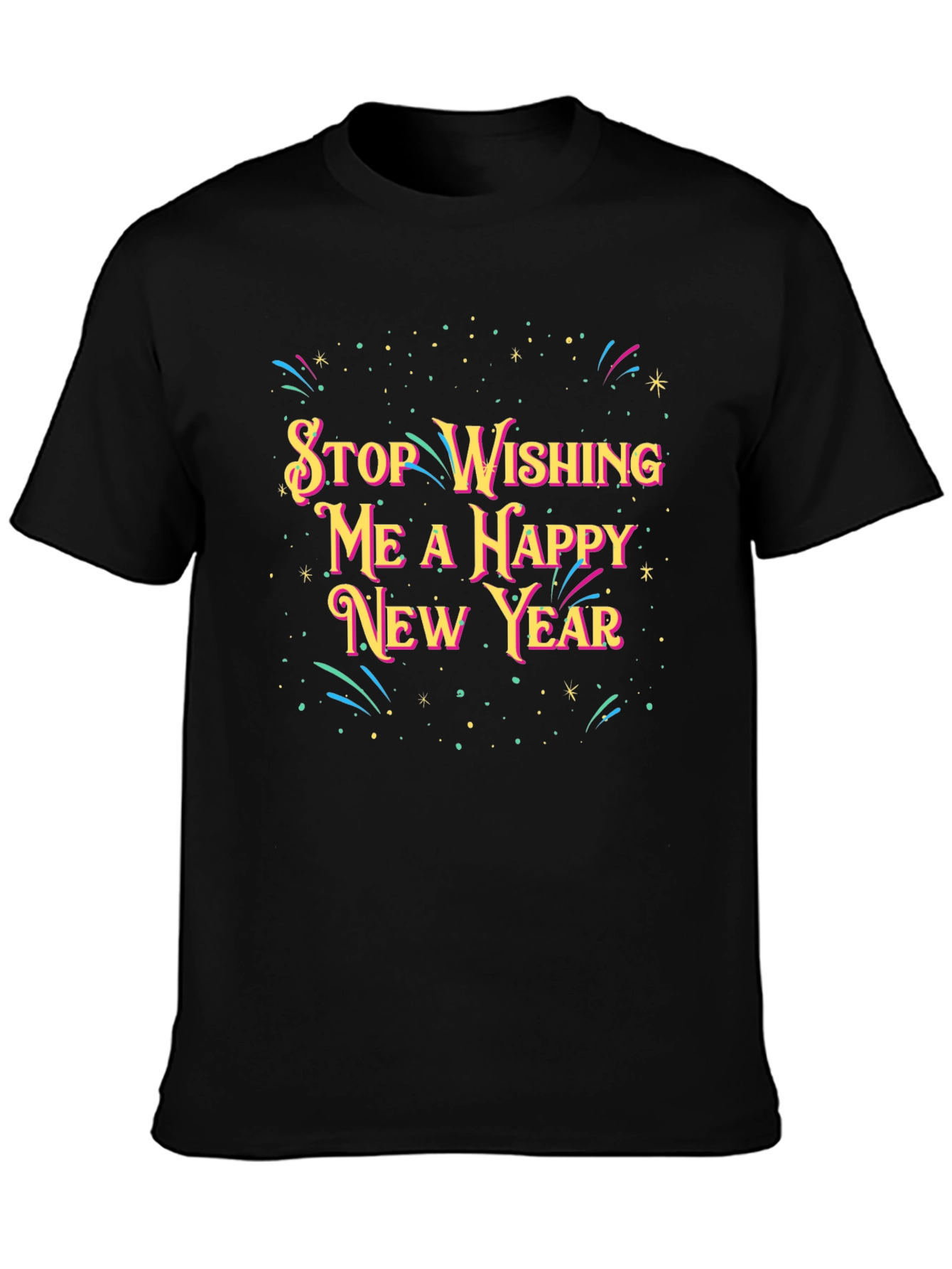Stop Wishing Me A Happy New Year T-Shirt