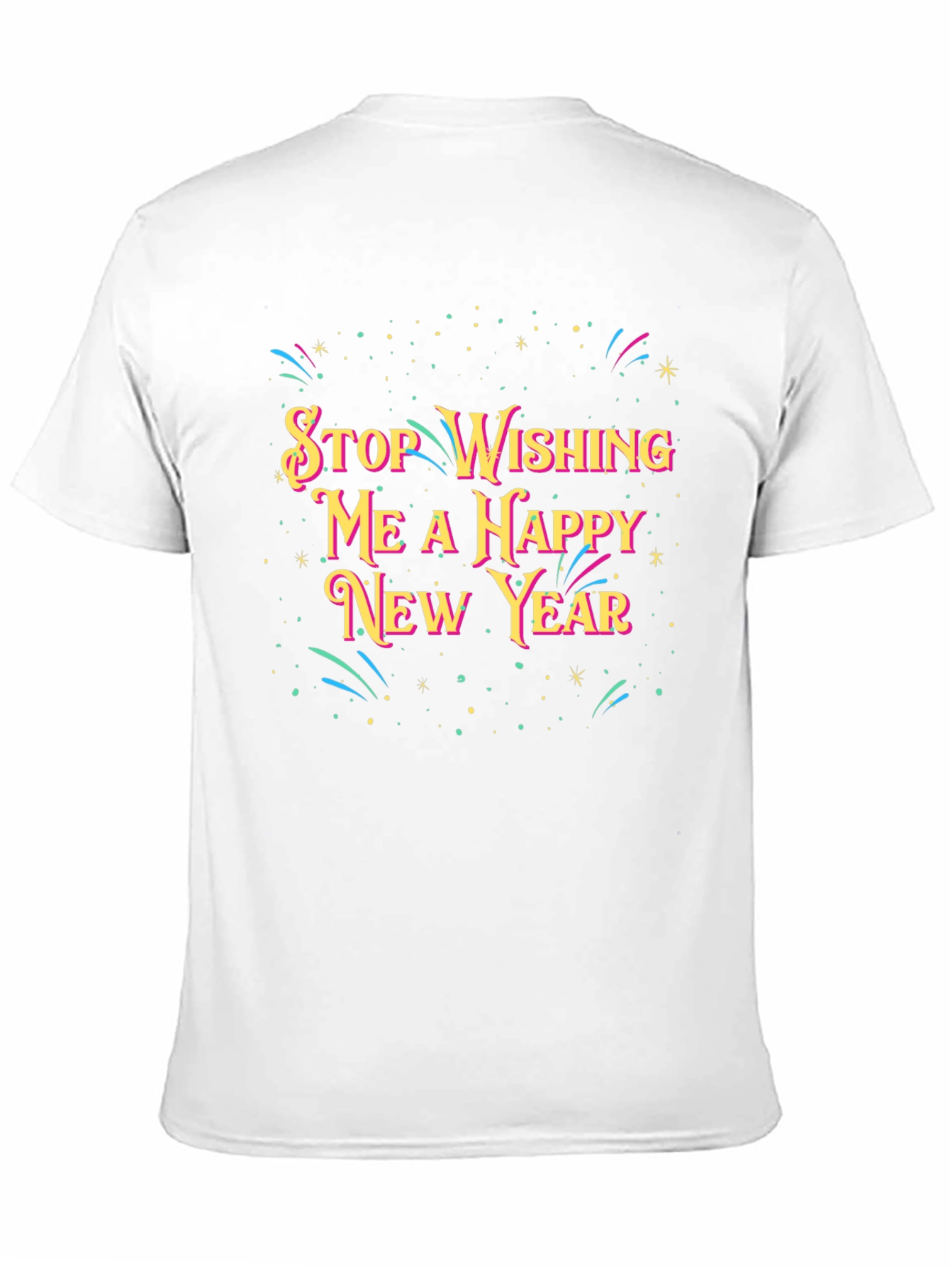 Stop Wishing Me A Happy New Year T-Shirt